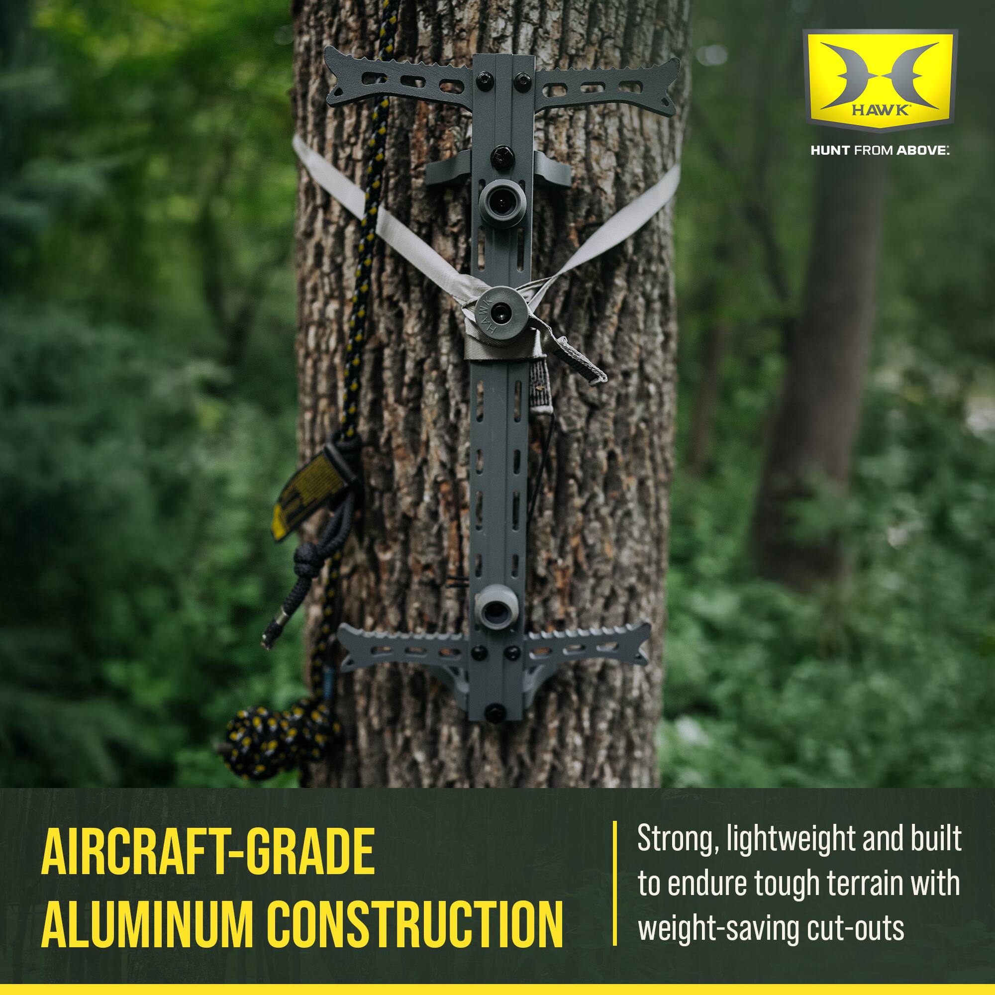 DE HAWK HUNT FROM ABOVE  
AIRCRAFT-GRADE  
Strong, lightweight and built to endure tough terrain with ALUMINUM CONSTRUCTION  
weight-saving cut-outs
