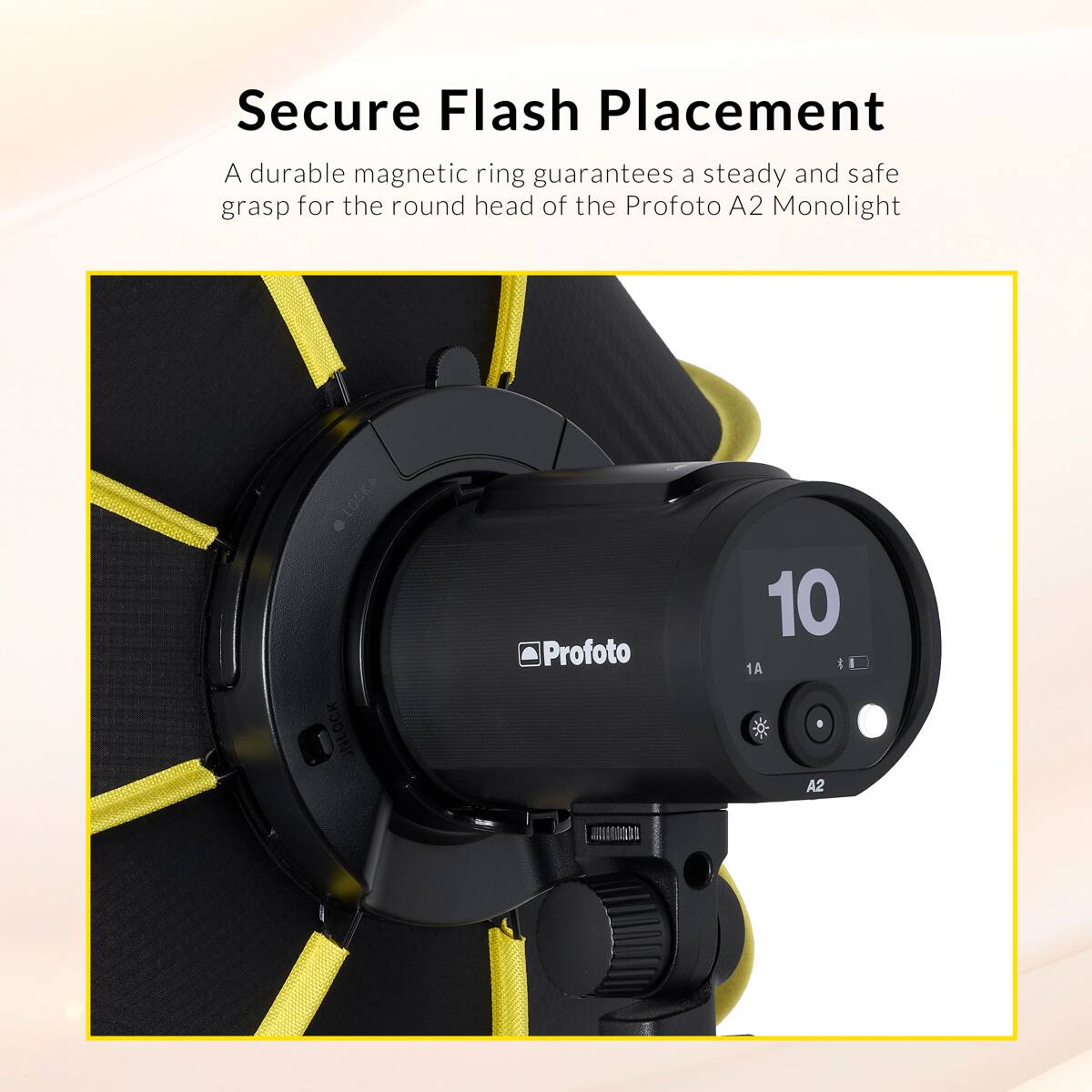 Secure Flash Placement

A durable magnetic ring guarantees a steady and safe grasp for the round head of the Profoto A2 Monolight

LOCK UNLOCK

Profoto 10 1A & A2