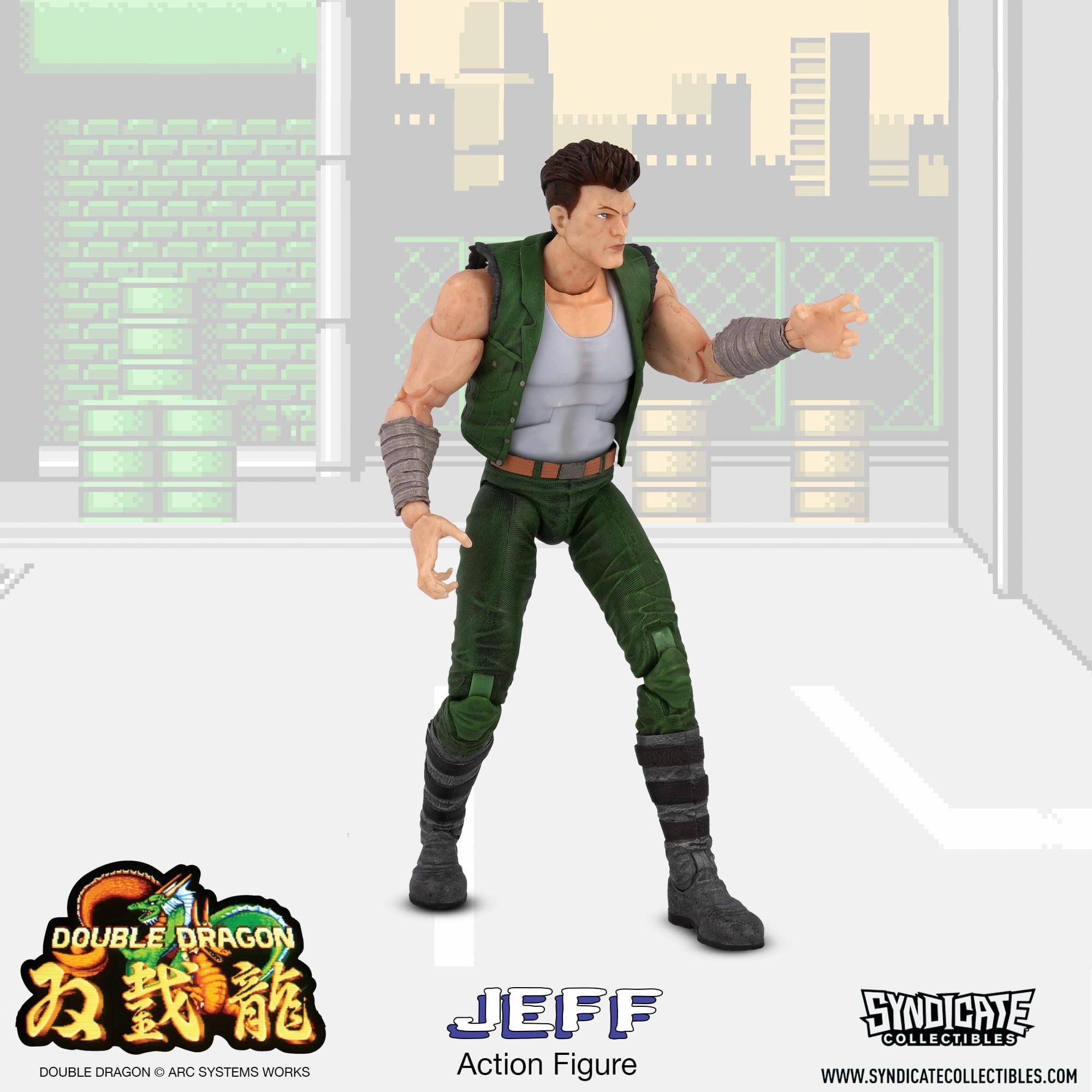 DOUBLE DRAGON  
JEFF  
DOUBLE DRAGON © ARC SYSTEMS WORKS  
Action Figure  
SYNDICATE COLLECTIBLES  
WWW.SYNDICATECOLLECTIBLES.COM
