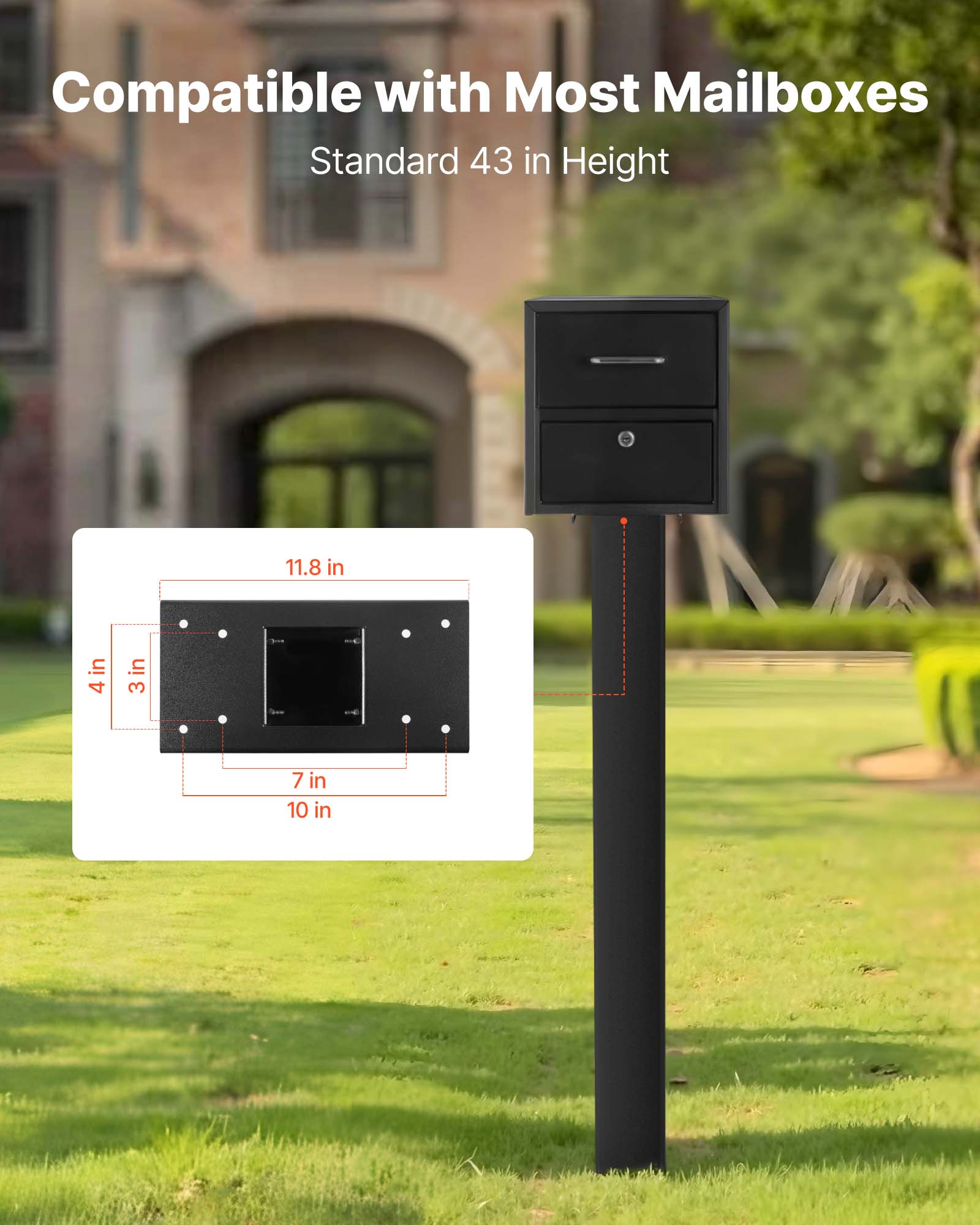 Compatible with Most Mailboxes  
Standard 43 in Height  

11.8 in  
4 in  
3 in  
7 in  
10 in