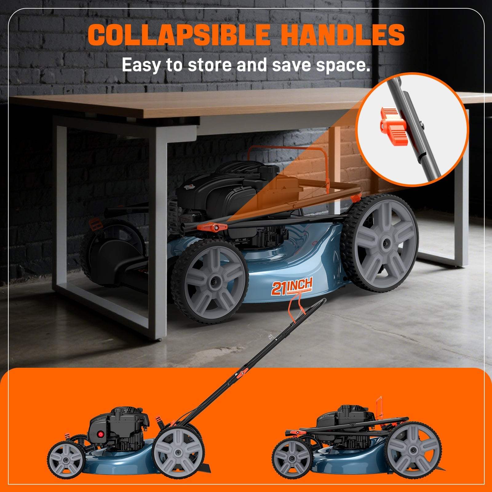 COLLAPSIBLE HANDLES  
Easy to store and save space.  

21INCH