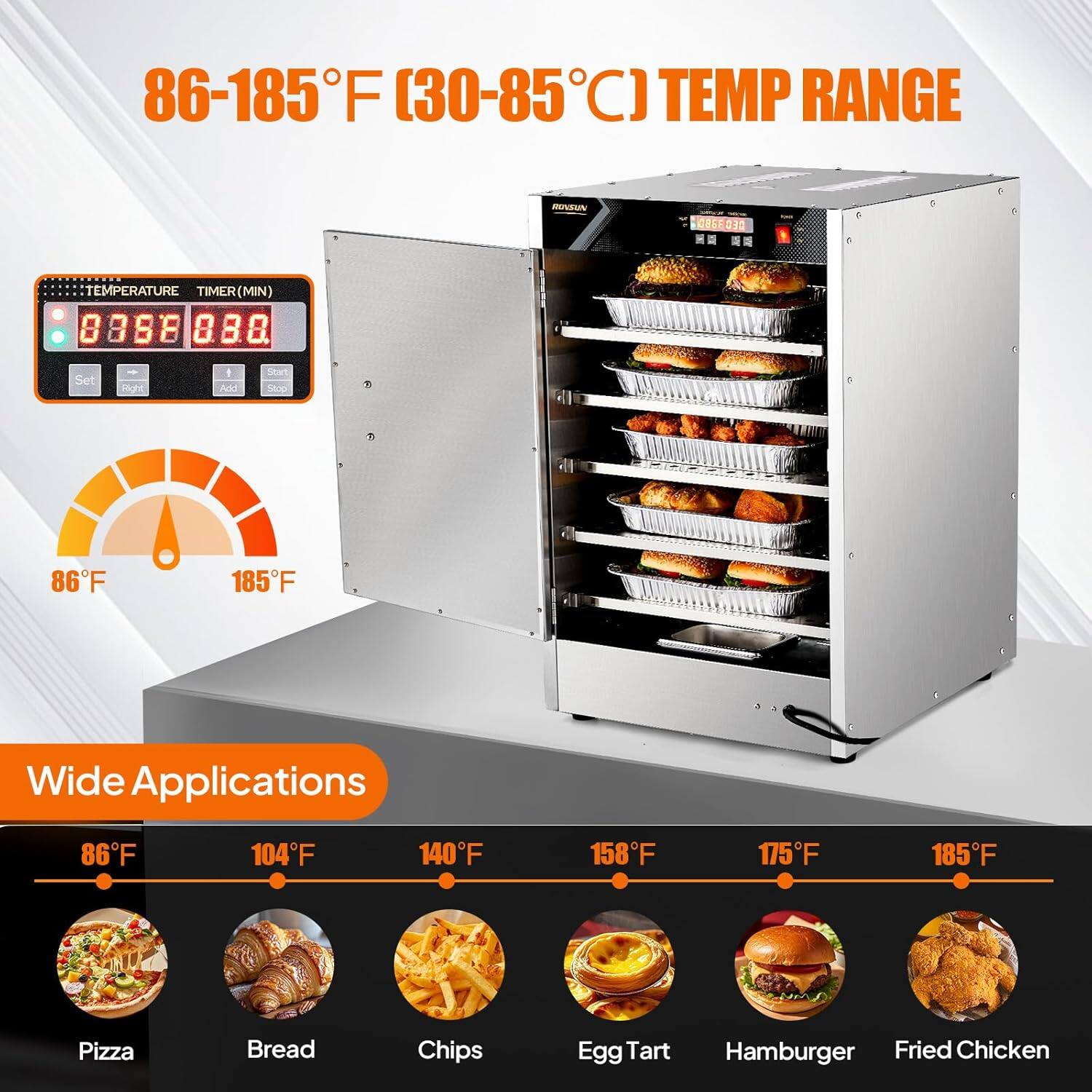 86-185°F (30-85°C) TEMP RANGE

TEMPERATURE TIMER (MIN) 8888 8.8.8

Set Sigre 1 Add Start

86°F 185°F

Wide Applications

86°F 104°F 140°F 158°F 175°F 185°F

Pizza Bread Chips Egg Tart Hamburger Fried Chicken
