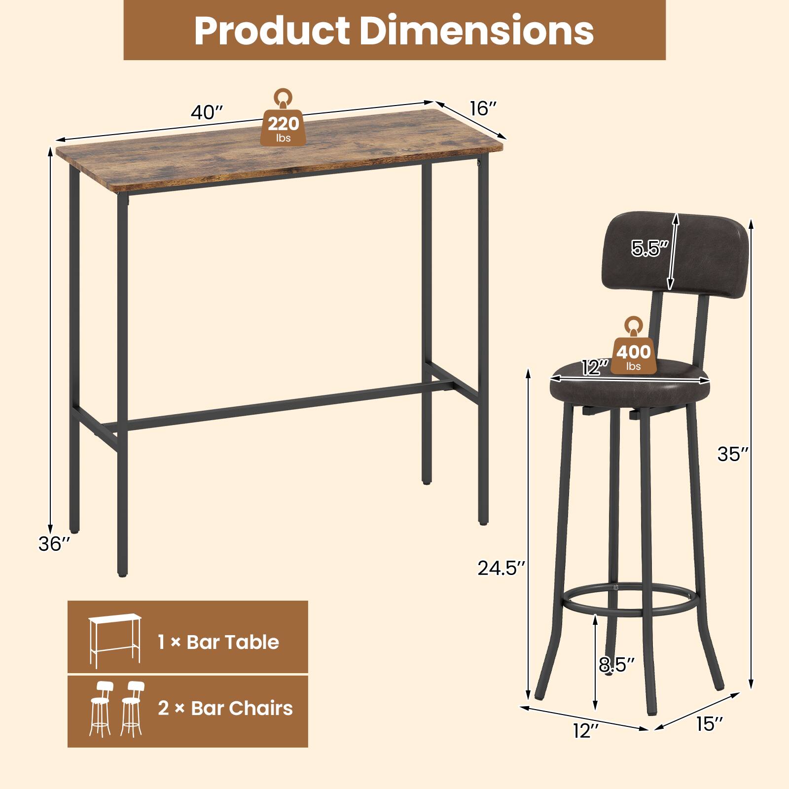 Product Dimensions

1 x Bar Table  
- Length: 40"  
- Width: 16"  
- Height: 36"  
- Weight Capacity: 220 lbs  

2 x Bar Chairs  
- Seat Height: 35"  
- Seat Depth: 12"  
- Seat Width: 15"  
- Back Height: 5.5"  
- Weight Capacity: 400 lbs