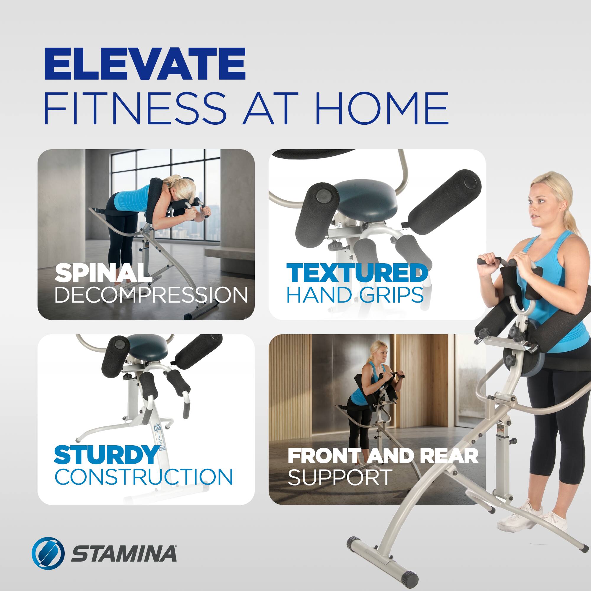 ELEVATE FITNESS AT HOME

- SPINAL DECOMPRESSION
- TEXTURED HAND GRIPS
- STURDY CONSTRUCTION
- FRONT AND REAR SUPPORT

STAMINA