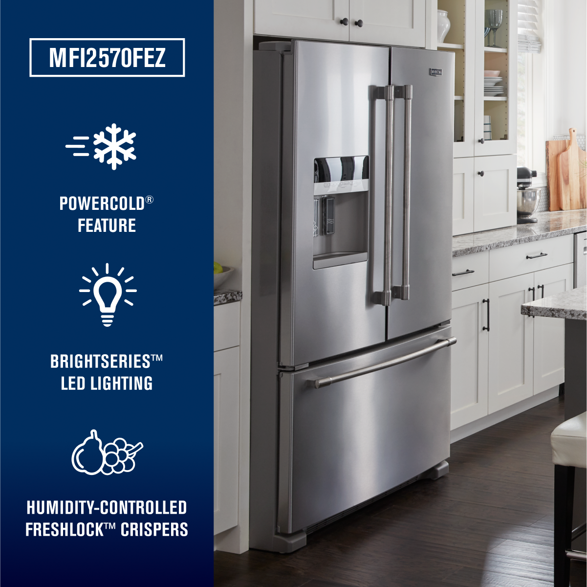 MFI2570FEZ
- POWERCOLD® FEATURE
- BRIGHTSERIES™ LED LIGHTING
- HUMIDITY-CONTROLLED FRESHLOCK™ CRISPERS