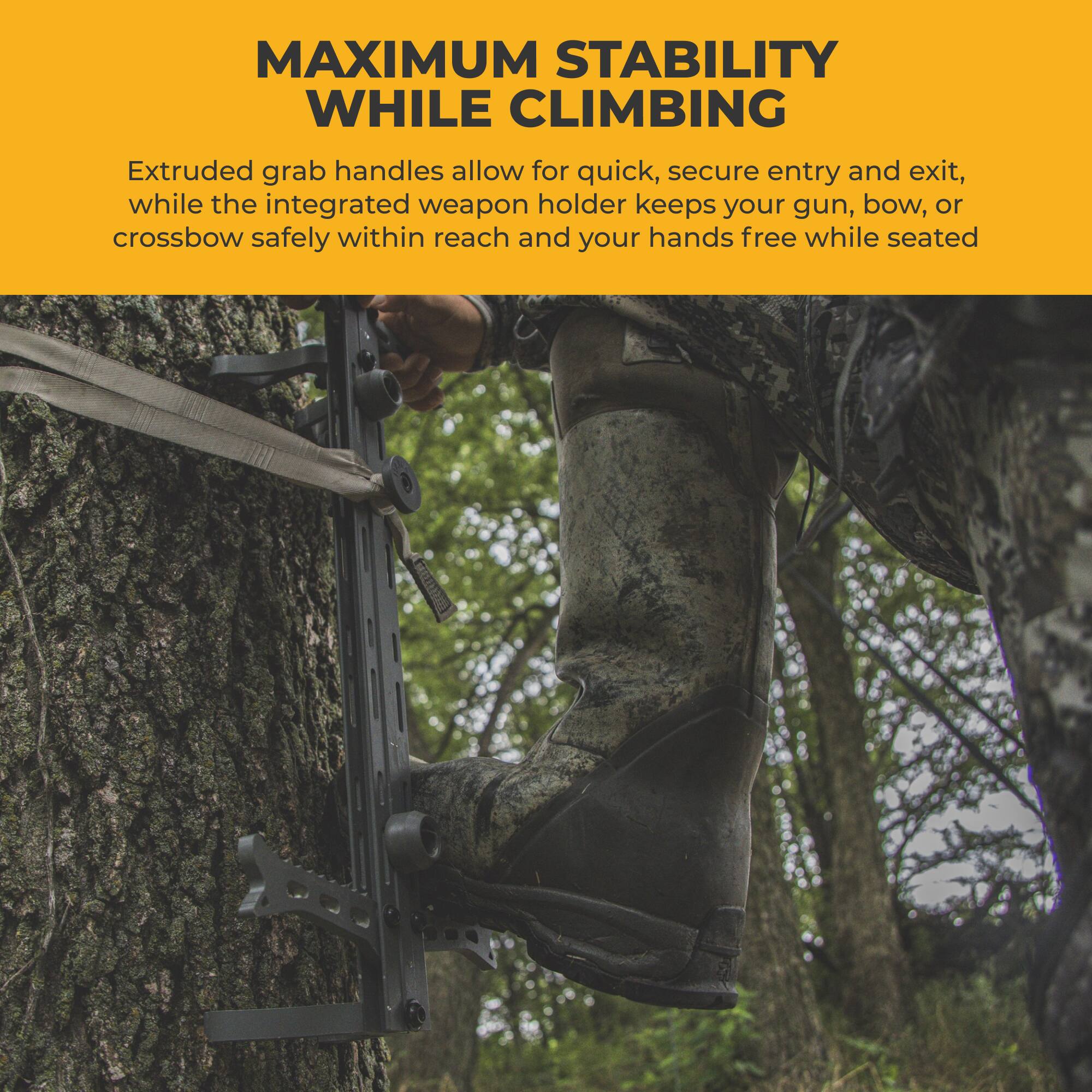 MAXIMUM STABILITY WHILE CLIMBING

Extruded grab handles allow for quick, secure entry and exit, while the integrated weapon holder keeps your gun, bow, or crossbow safely within reach and your hands free while seated