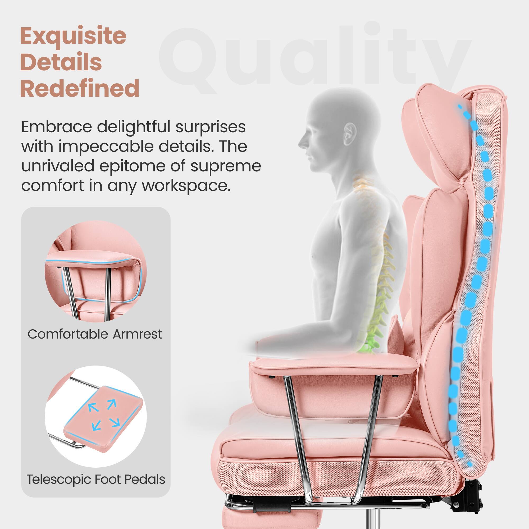 Exquisite Details Redefined

Embrace delightful surprises with impeccable details. The unrivaled epitome of supreme comfort in any workspace.

Comfortable Armrest

Telescopic Foot Pedals