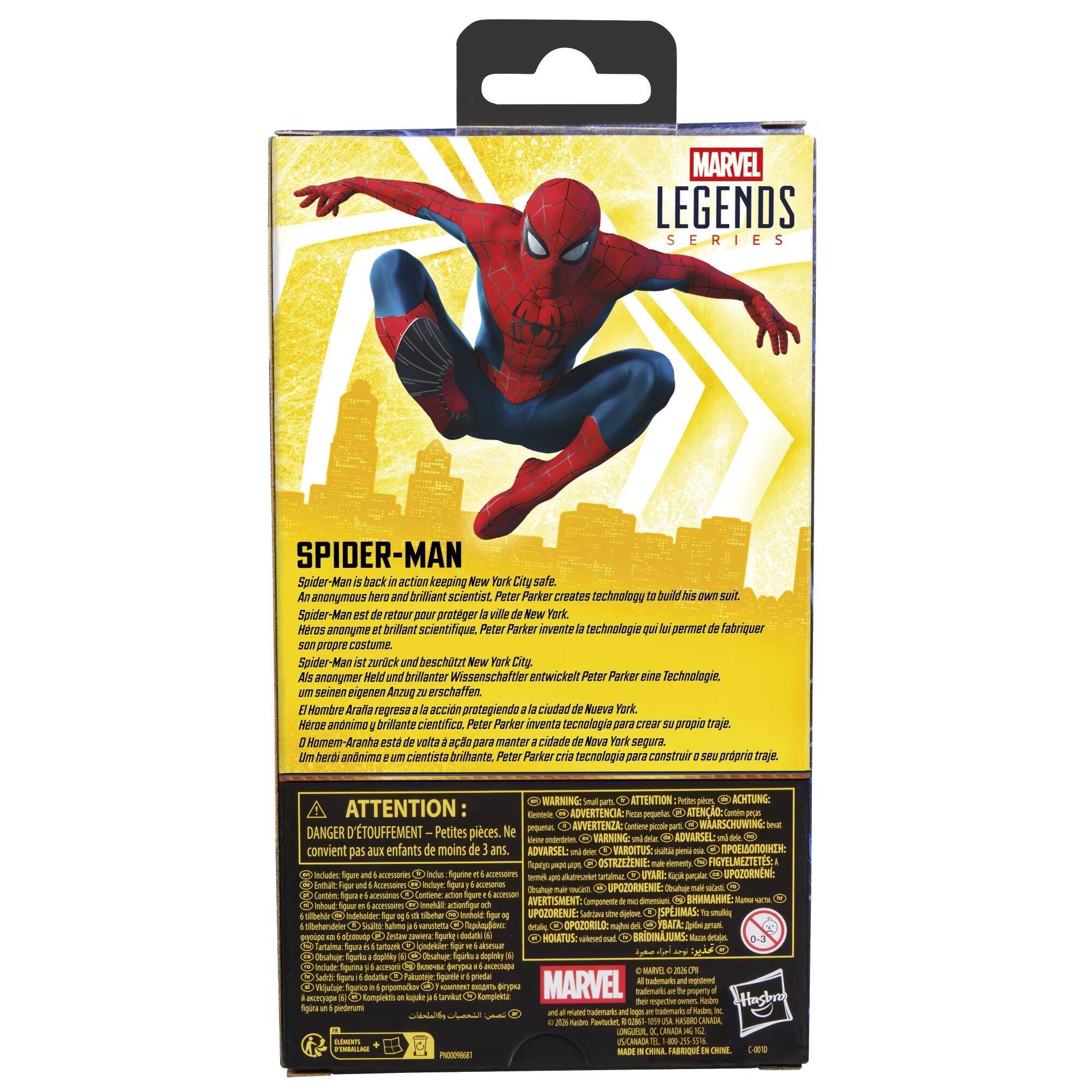 MARVEL LEGENDS SERIES

SPIDER-MAN
Spider-Man is back in action keeping New York City safe. An anonymous hero and brilliant scientist, Peter Parker creates technology to build his own suit. Spider-Man est de retour pour protéger la ville de New York. Héros anonyme et brillant scientifique, Peter Parker invente la technologie qui lui permet de fabriquer son propre costume. Spider-Man ist zurück und beschützt New York City. Als anonymer Held und brillanter Wissenschaftler entwickelt Peter Parker eine Technologie, um seinen eigenen Anzug zu erschaffen. El Hombre Araña regresa la acción protegiendo la ciudad de Nueva York. Héroe anónimo brillante científico. Peter Parker inventa tecnología para crear su propio traje. O Homem-Aranha está de volta à ação para manter a cidade de Nova York segura. Um herói anônimo e cientista brilhante, Peter Parker cria tecnologia para construir seu próprio traje.

ATTENTION: DANGER D'ÉTOUFFEMENT - Petites pièces. Ne convient pas aux enfants de moins de 3 ans.