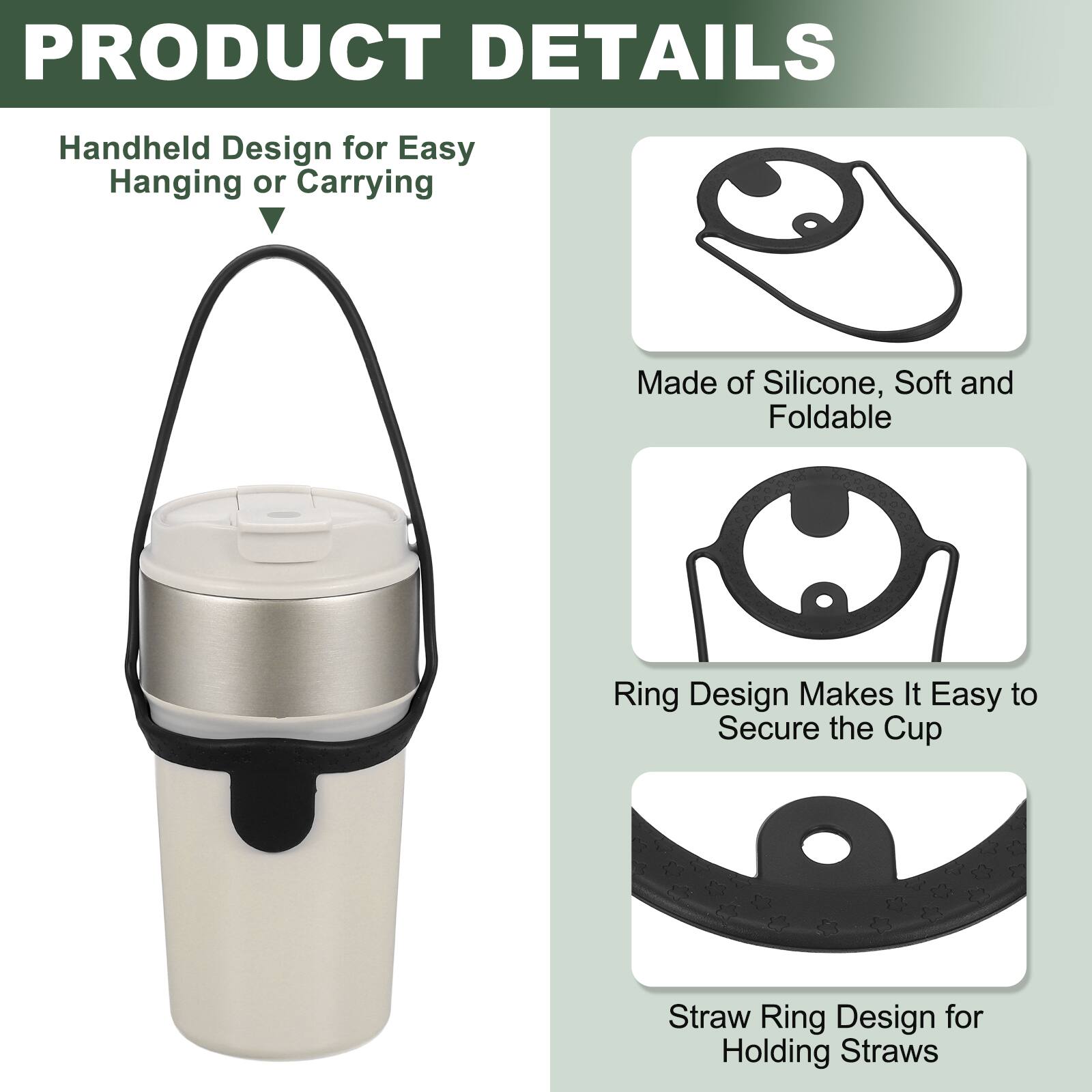 PRODUCT DETAILS

- Handheld Design for Easy Hanging or Carrying
- Made of Silicone, Soft and Foldable
- Ring Design Makes It Easy to Secure the Cup
- Straw Ring Design for Holding Straws