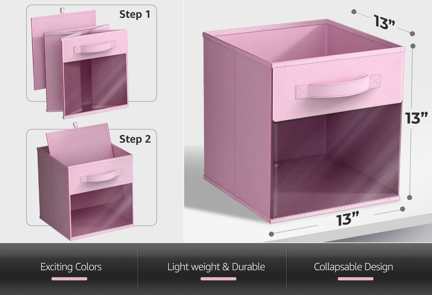 Step 1  
Step 2  

13"  
13"  
13"  

Exciting Colors  
Light weight & Durable  
Collapsible Design