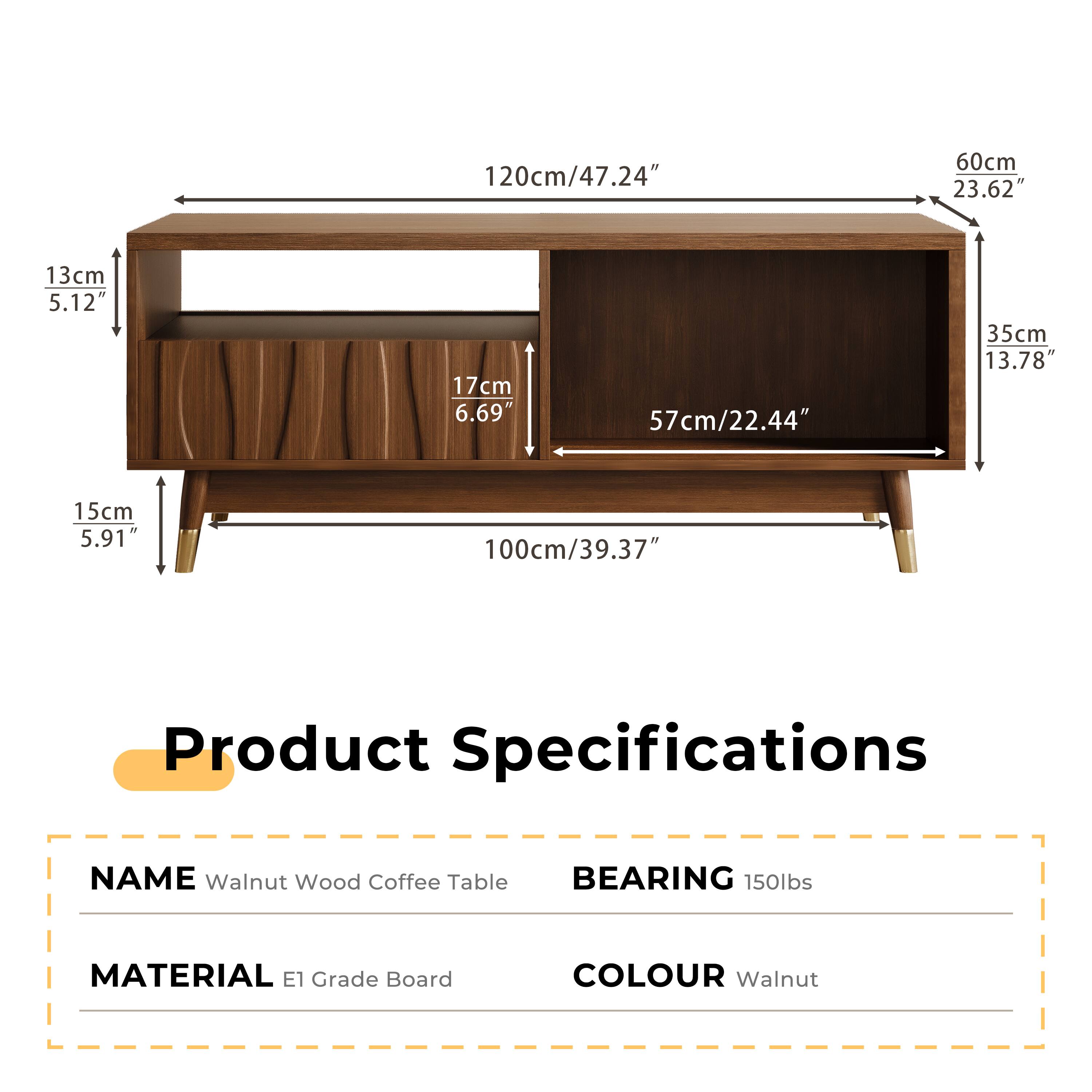 **Product Specifications**

- **NAME:** Walnut Wood Coffee Table
- **MATERIAL:** E1 Grade Board
- **COLOUR:** Walnut
- **BEARING:** 150lbs

**Dimensions:**
- Length: 120cm / 47.24"
- Width: 60cm / 23.62"
- Height: 100cm / 39.37"
- Shelf 1: 57cm / 22.44" (Width) x 35cm / 13.78" (Depth)
- Shelf 2: 17cm / 6.69" (Depth)
- Legs: 15cm / 5.91" (Width)
- Shelf 2 Height: 13cm / 5.12"