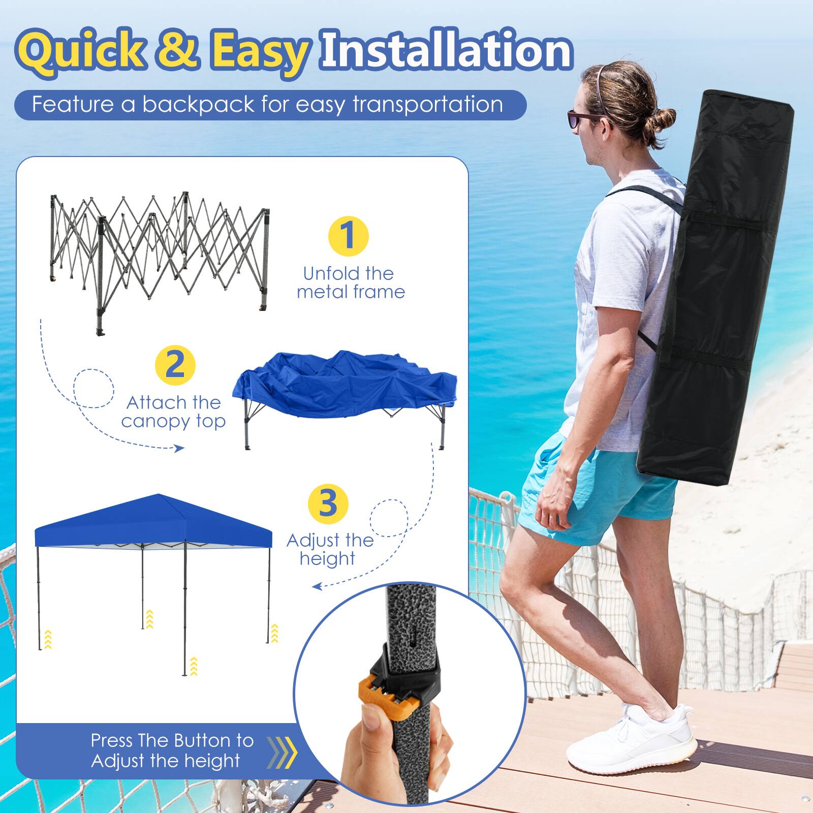 Quick & Easy Installation  
Feature a backpack for easy transportation  

1. Unfold the metal frame  
2. Attach the canopy top  
3. Adjust the height  

Press The Button to Adjust the height