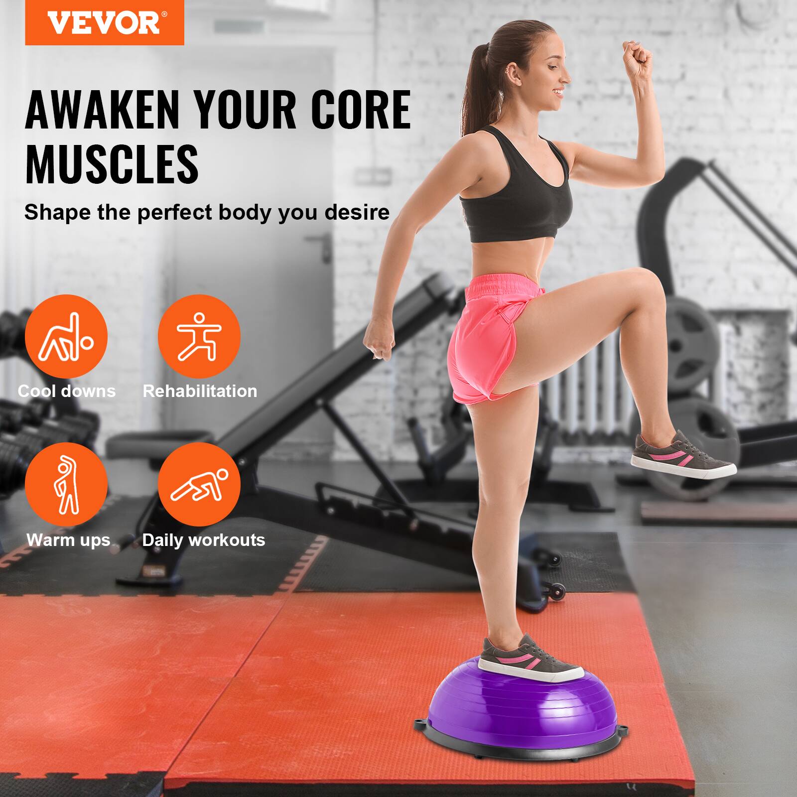 VEVOR AWAKEN YOUR CORE MUSCLES
Shape the perfect body you desire
Cool downs
Rehabilitation
Warm ups
Daily workouts