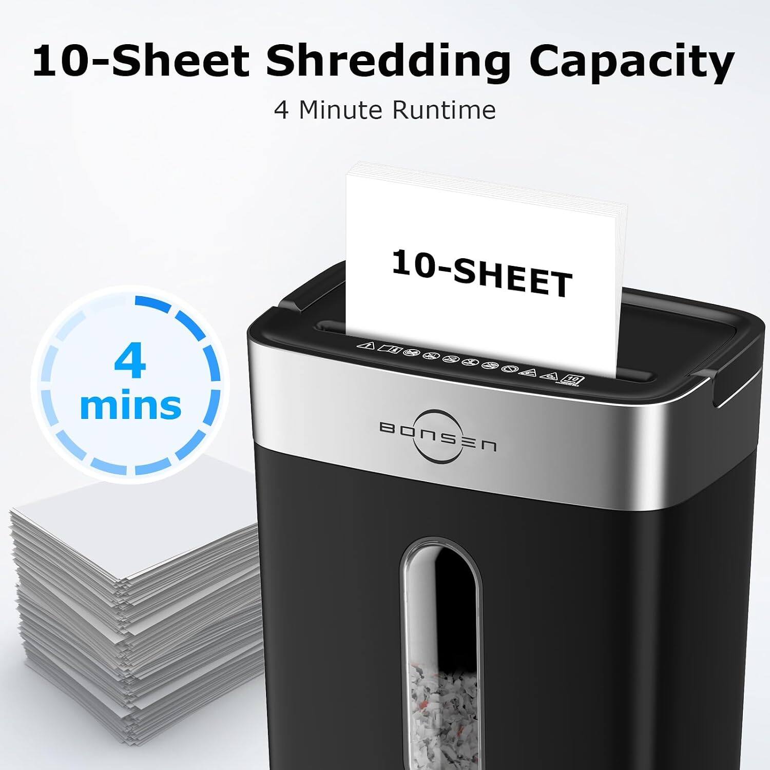 10-Sheet Shredding Capacity  
4 Minute Runtime  
4 mins  
10-SHEET  
BONSEN
