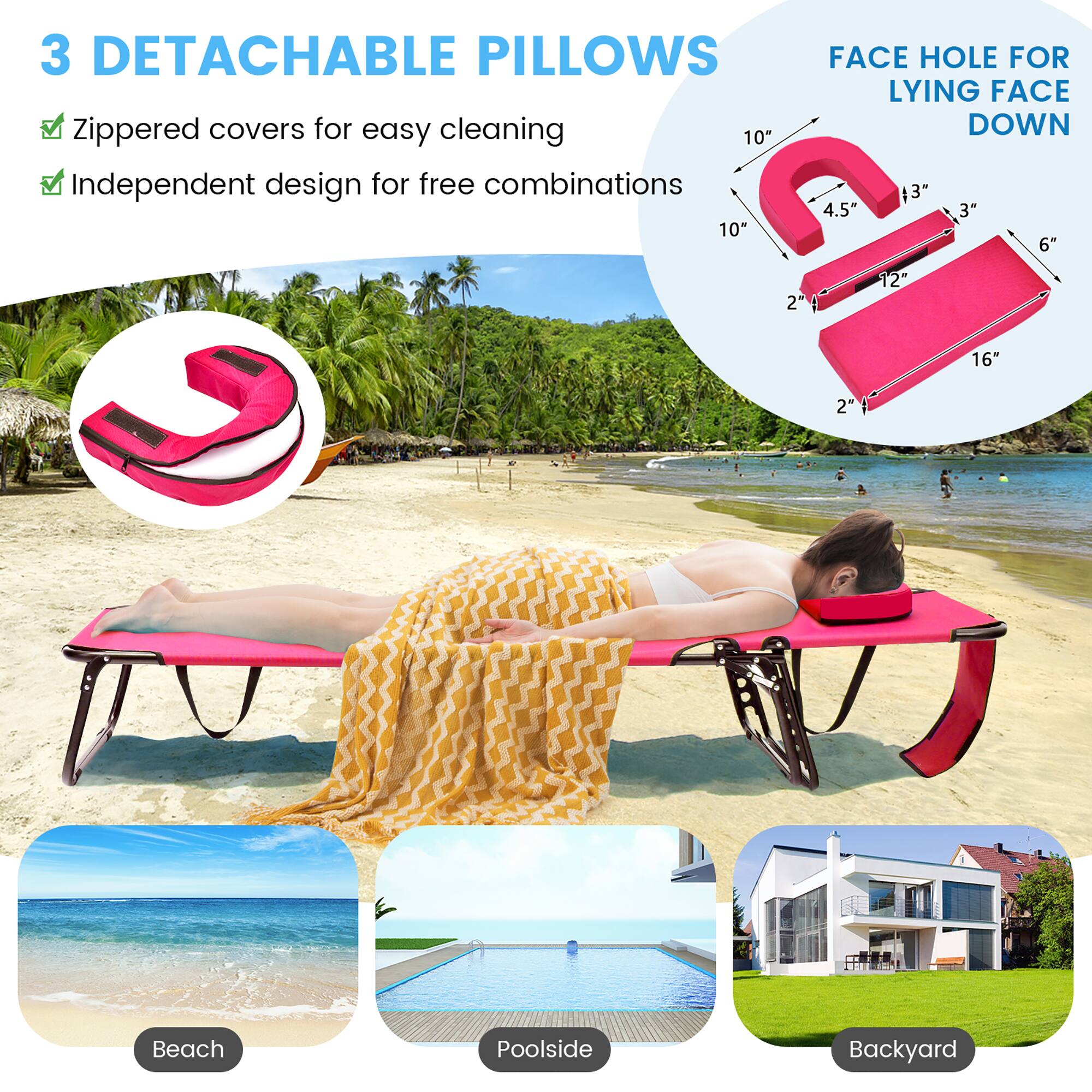 3 DETACHABLE PILLOWS
Zippered covers for easy cleaning
Independent design for free combinations
FACE HOLE FOR LYING FACE DOWN
10"
13"
4.5"
3"
6"
2"
2"
12"
16"
Beach
Poolside
Backyard