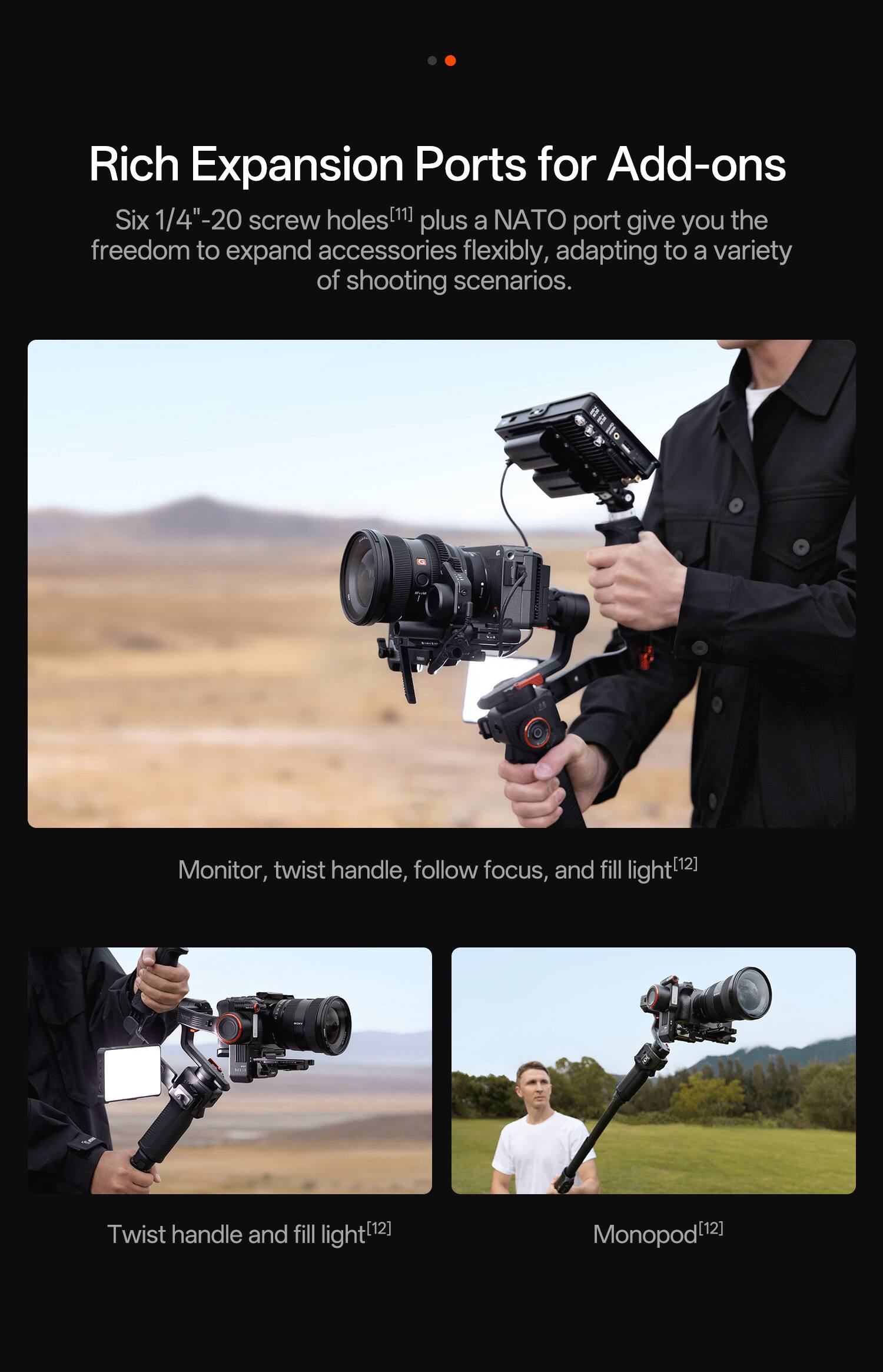 Rich Expansion Ports for Add-ons

Six 1/4"-20 screw holes[11] plus a NATO port give you the freedom to expand accessories flexibly, adapting to a variety of shooting scenarios.

- Monitor, twist handle, follow focus, and fill light! [12]
- Twist handle and fill light! [12]
- Monopod [12]