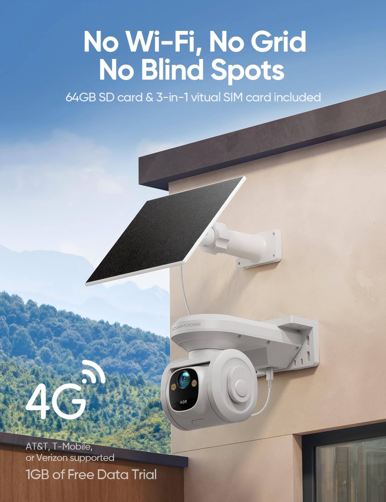 No Wi-Fi, No Grid  
No Blind Spots  

64GB SD card & 3-in-1 virtual SIM card included  

4G  
AT&T, T-Mobile, or Verizon supported  
1GB of Free Data Trial