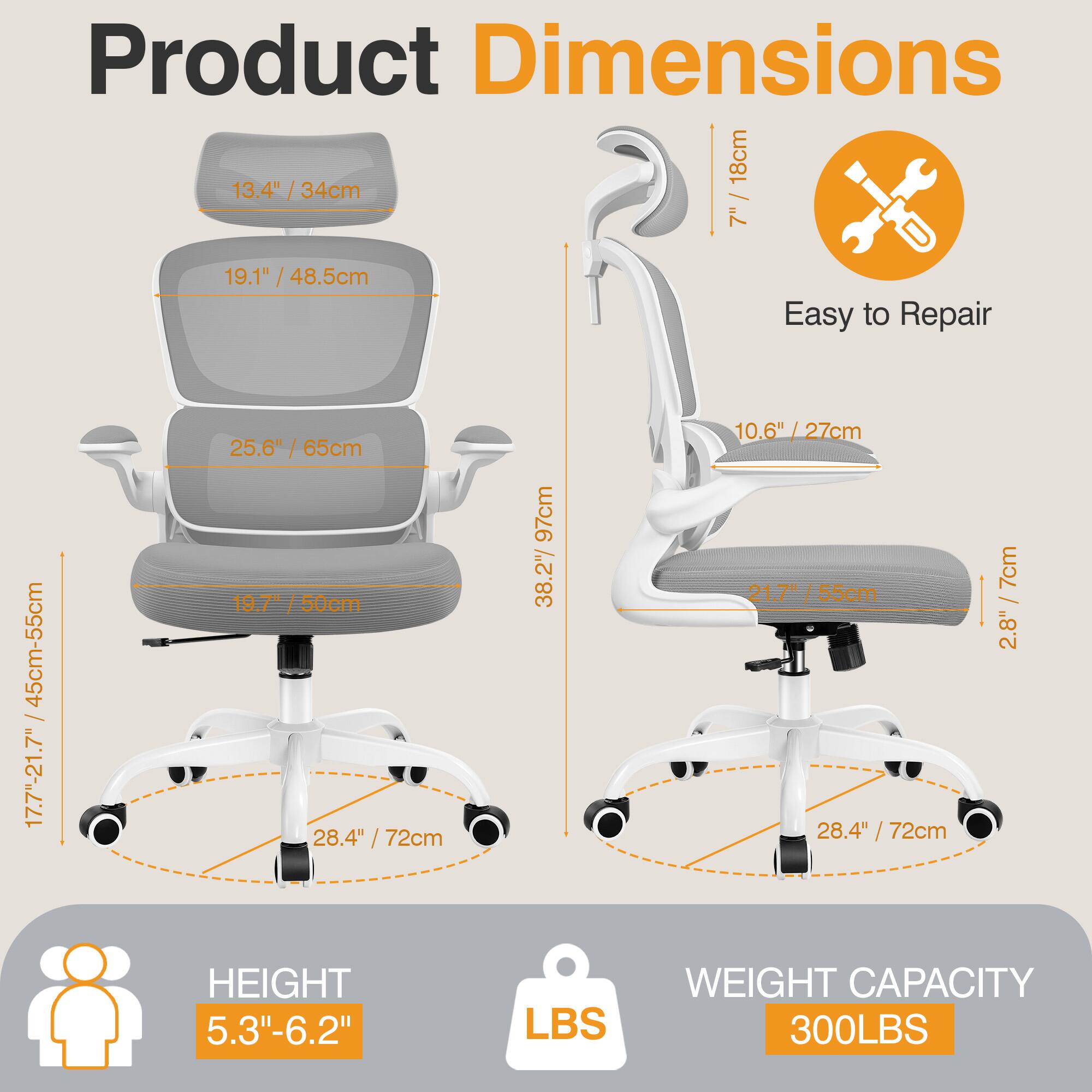 Product Dimensions  
- Seat Height: 17.7" / 45cm - 21.7" / 55cm  
- Seat Depth: 19.7" / 50cm  
- Seat Width: 25.6" / 65cm  
- Backrest Height: 19.1" / 48.5cm  
- Backrest Width: 13.4" / 34cm  
- Armrest Height: 7" / 18cm  
- Armrest Width: 10.6" / 27cm  
- Base Diameter: 28.4" / 72cm  
- Overall Height: 97cm  
- Height Adjustment: 5.3" - 6.2"  
- Weight Capacity: 300LBS