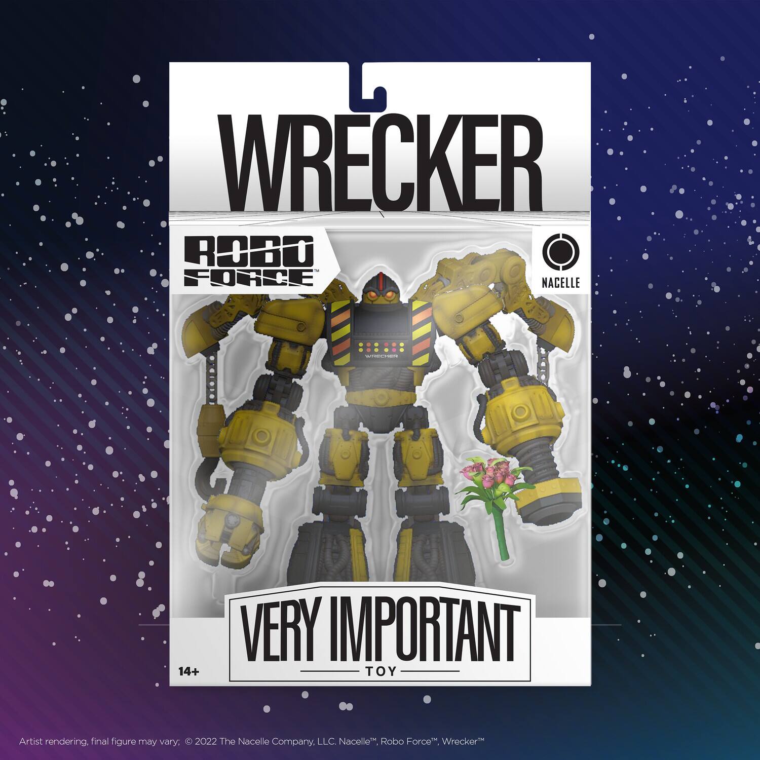 WRECKER  
ROBO FORCE  
NACELLE  

VERY IMPORTANT TOY  

14+  

Artist rendering, final figure may vary. © 2022 The Nacelle Company, LLC. Nacelle™, Robo Force™, Wrecker™