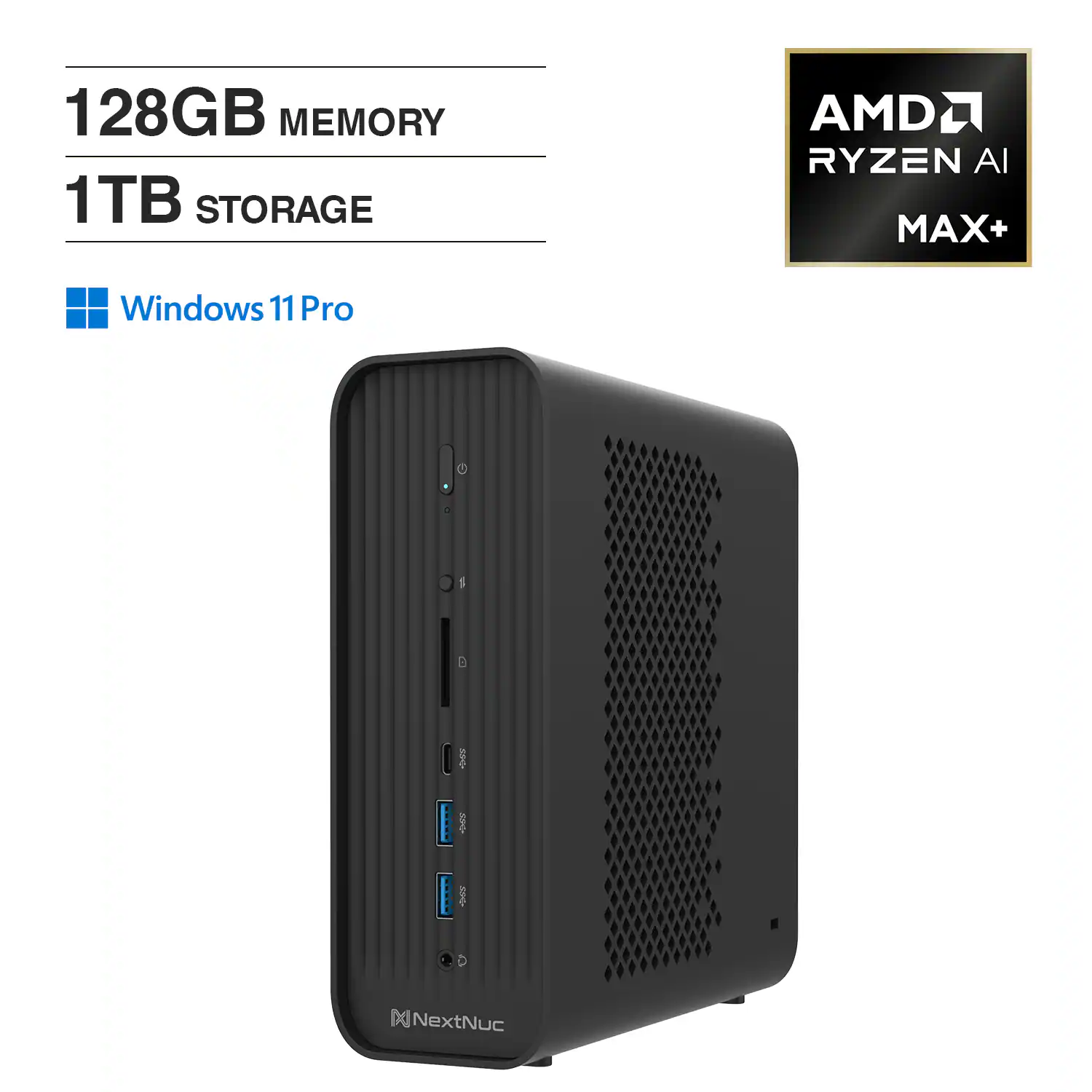 128GB MEMORY  
1TB STORAGE  
AMD RYZEN AI MAX+  
Windows 11 Pro  
1 x NextNuc