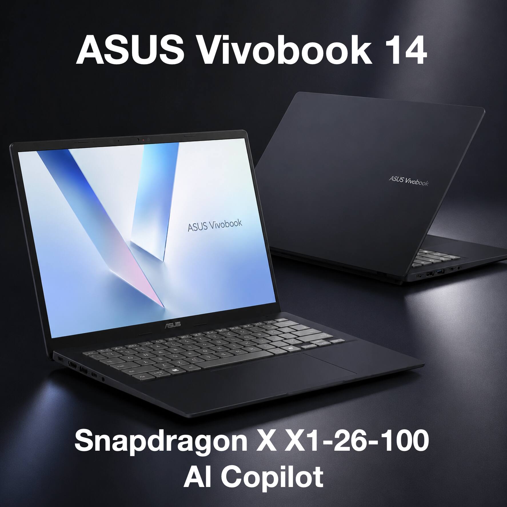 ASUS Vivobook 14  
ASUS Vivobook  
ASUS Vivobook - i  
Snapdragon X X1-26-100  
AI Copilot