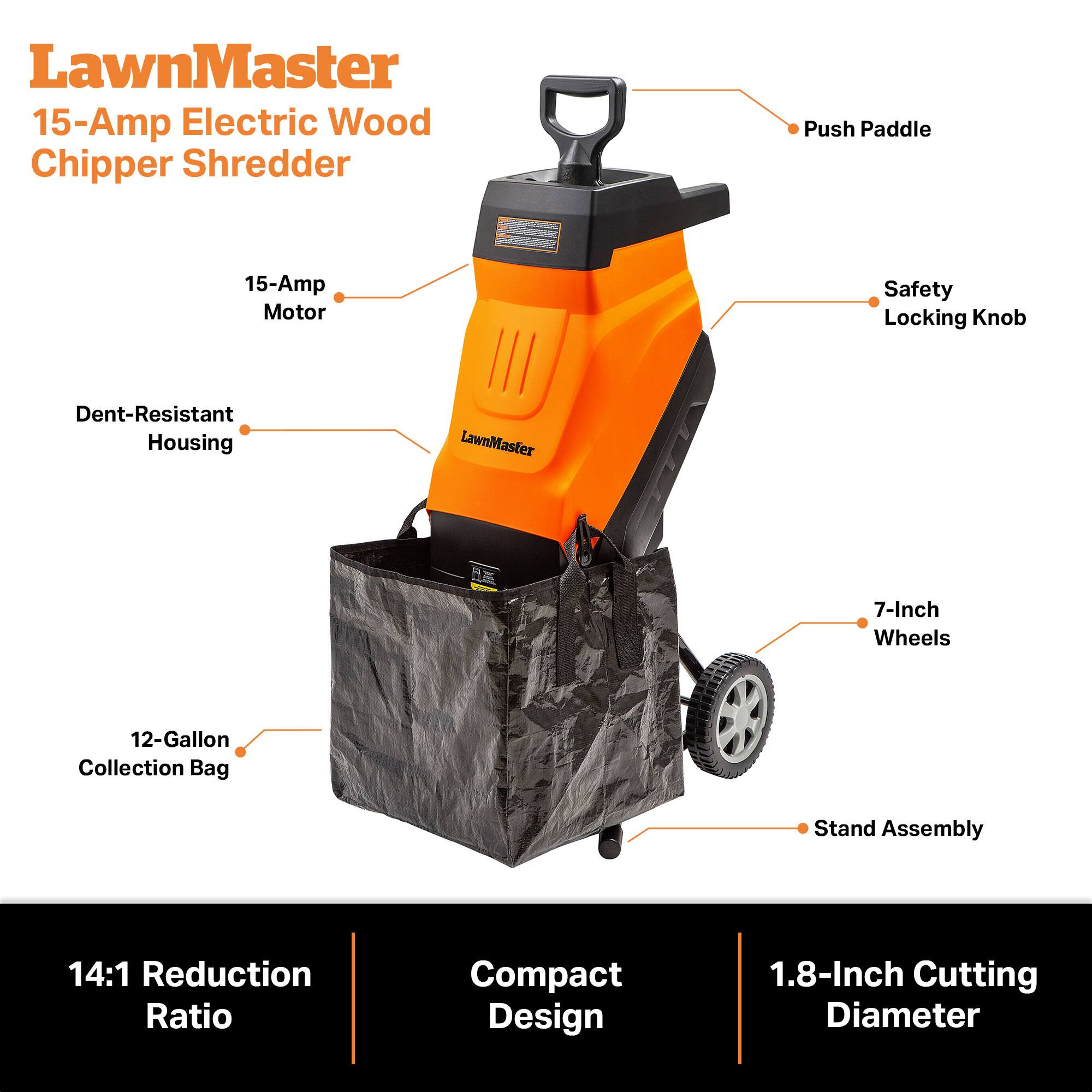 LawnMaster 15-Amp Electric Wood Chipper Shredder

- Push Paddle
- 15-Amp Motor
- Safety Locking Knob
- Dent-Resistant Housing
- LawnMaster

- 7-Inch Wheels
- 12-Gallon Collection Bag
- Stand Assembly
- 14:1 Reduction Ratio
- Compact Design
- 1.8-Inch Cutting Diameter
