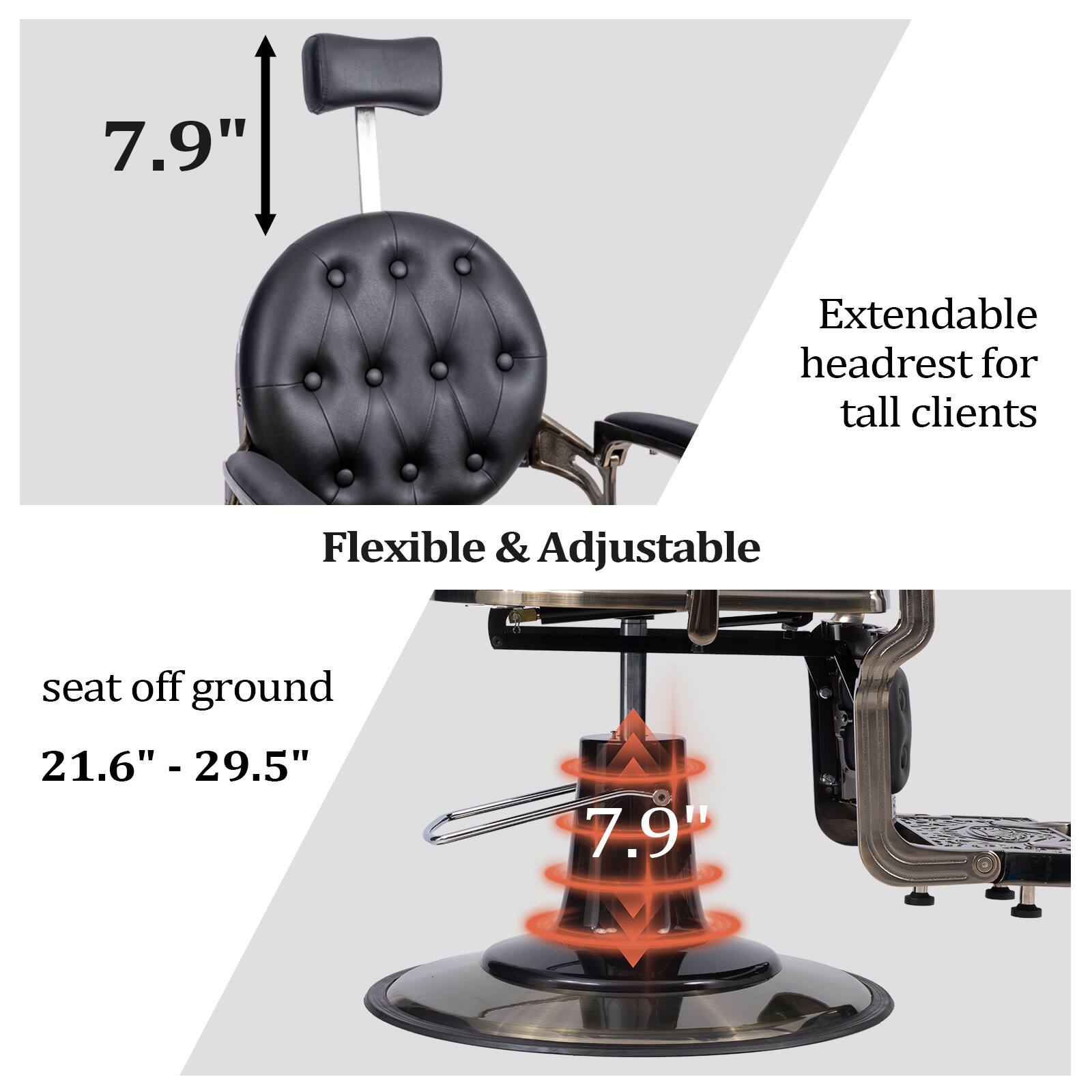 7.9" Extendable headrest for tall clients  
Flexible & Adjustable seat off ground 21.6" - 29.5"  
7.9"