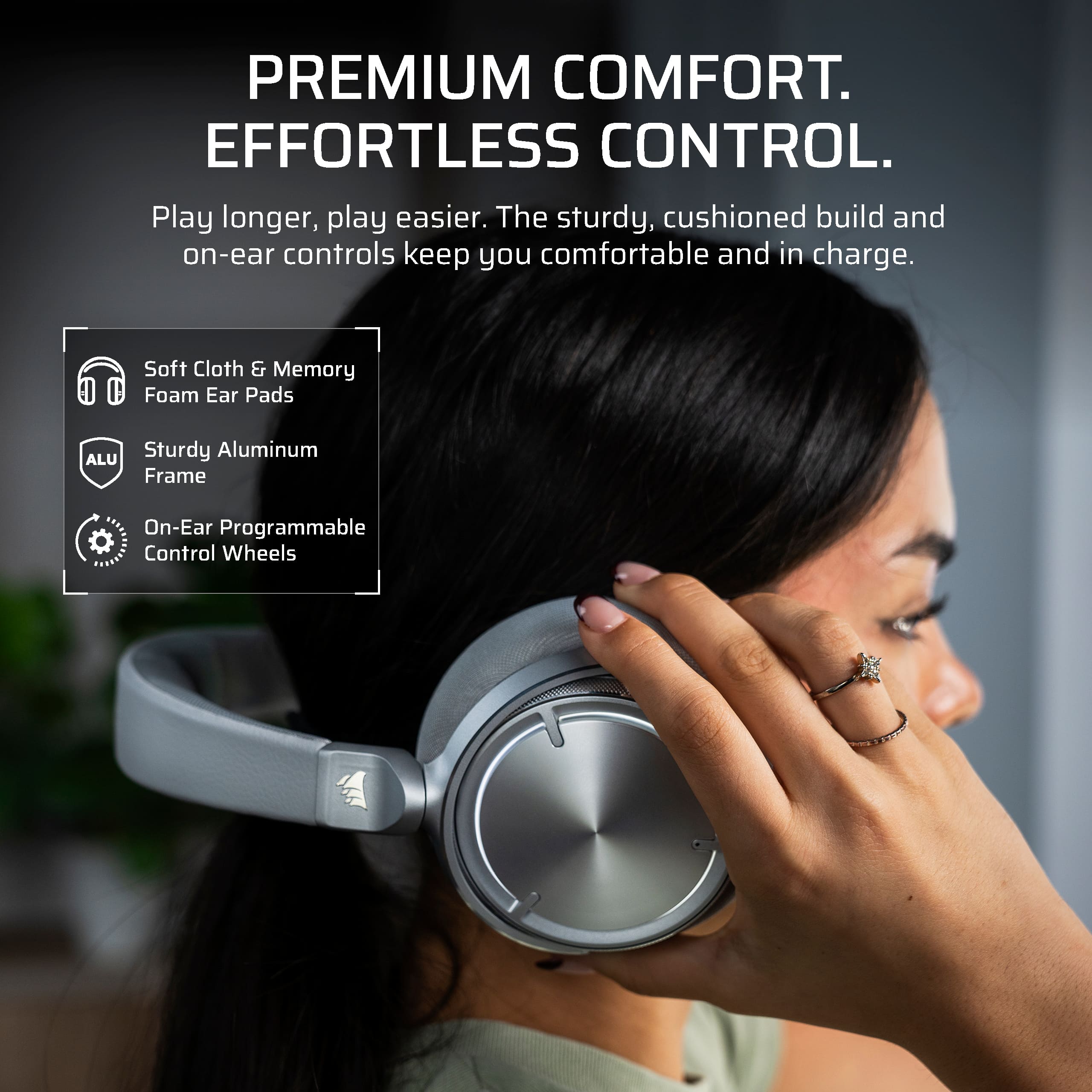 Premium comfort. Effortless control. Play longer, play easier. The sturdy, cushioned build and on-ear controls keep you comfortable and in charge. Soft cloth & memory foam ear pads. Sturdy aluminum ALU frame. On-ear programmable control wheels.