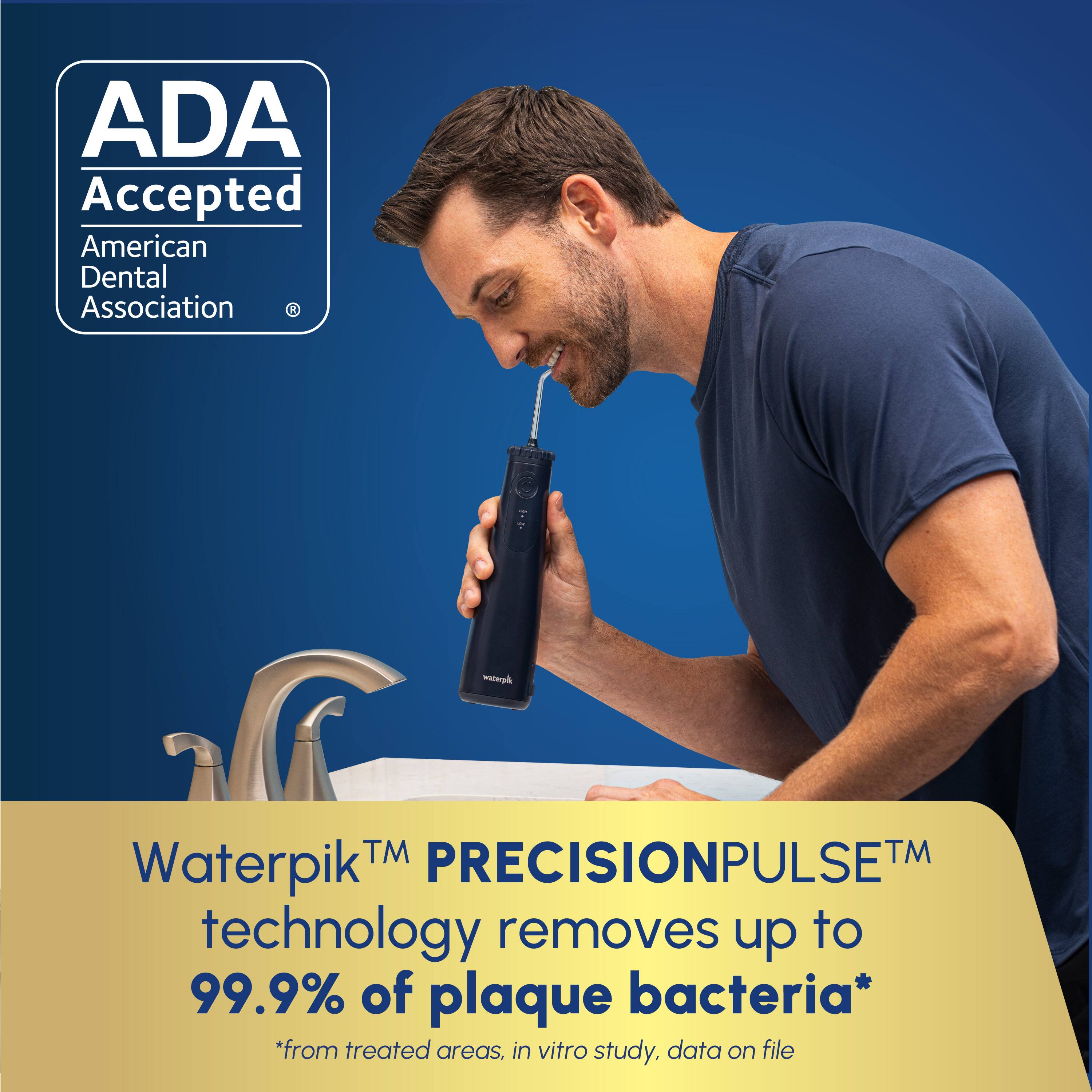ADA Accepted  
American Dental Association  

Waterpik™ PRECISIONPULSE™ technology removes up to 99.9% of plaque bacteria*  
*from treated areas, in vitro study, data on file