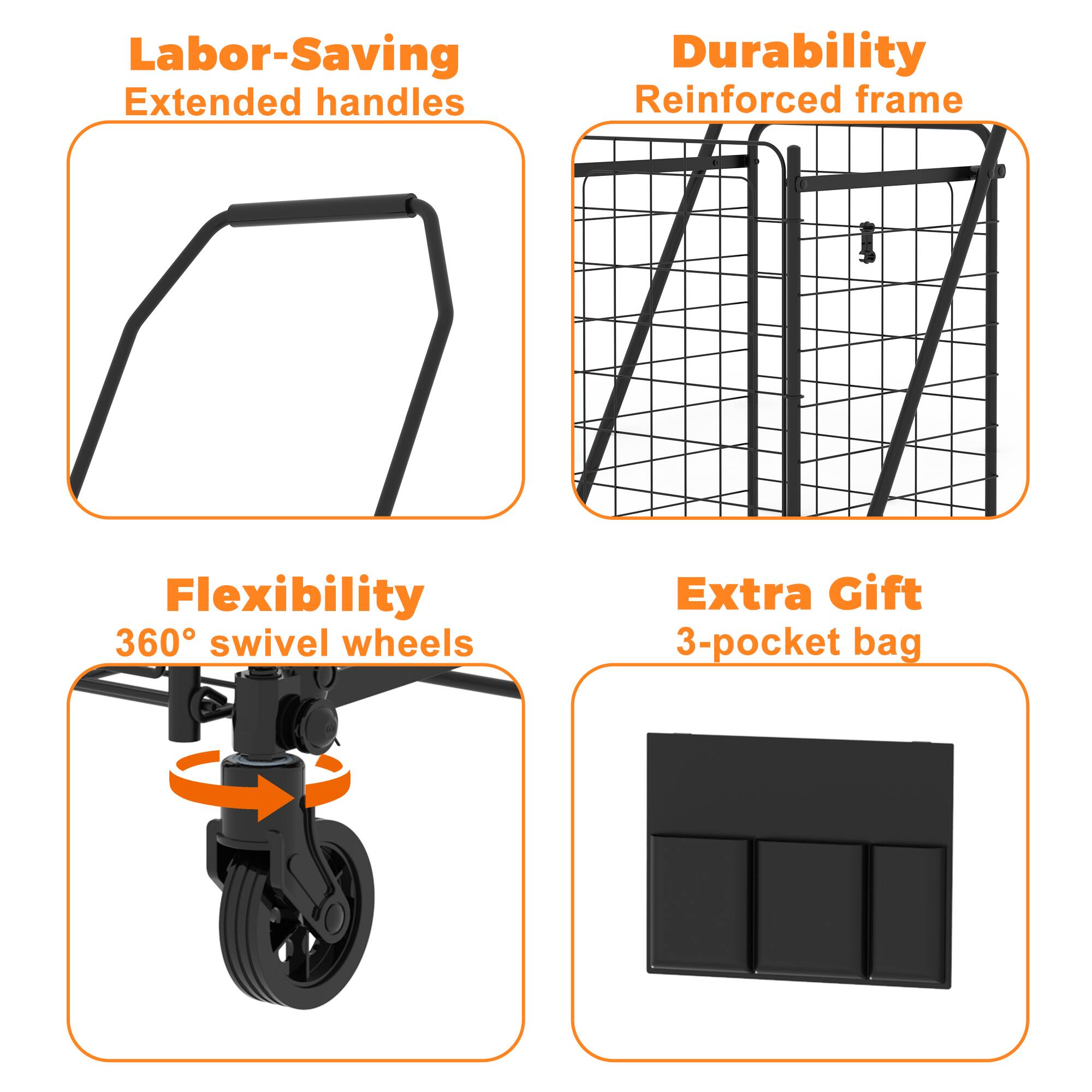 - Labor-Saving
  - Extended handles

- Durability
  - Reinforced frame

- Flexibility
  - 360° swivel wheels

- Extra Gift
  - 3-pocket bag