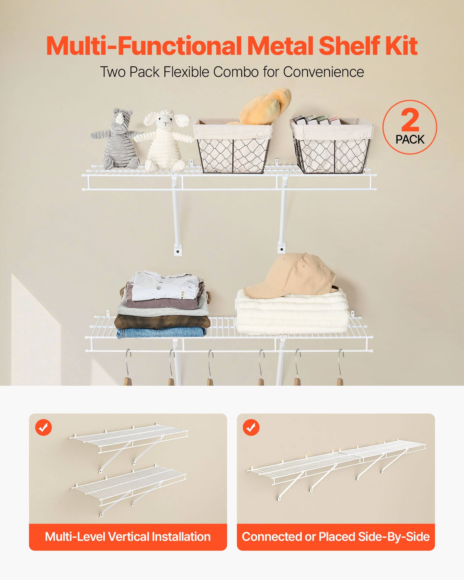 Multi-Functional Metal Shelf Kit  
Two Pack Flexible Combo for Convenience  

2 PACK  

Multi-Level Vertical Installation  
Connected or Placed Side-By-Side