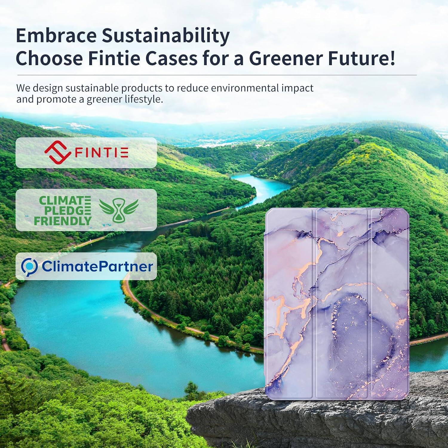 Embrace Sustainability  
Choose Fintie Cases for a Greener Future!  

We design sustainable products to reduce environmental impact and promote a greener lifestyle.  

FINTIE  
CLIMATE PLEDGE FRIENDLY  
ClimatePartner