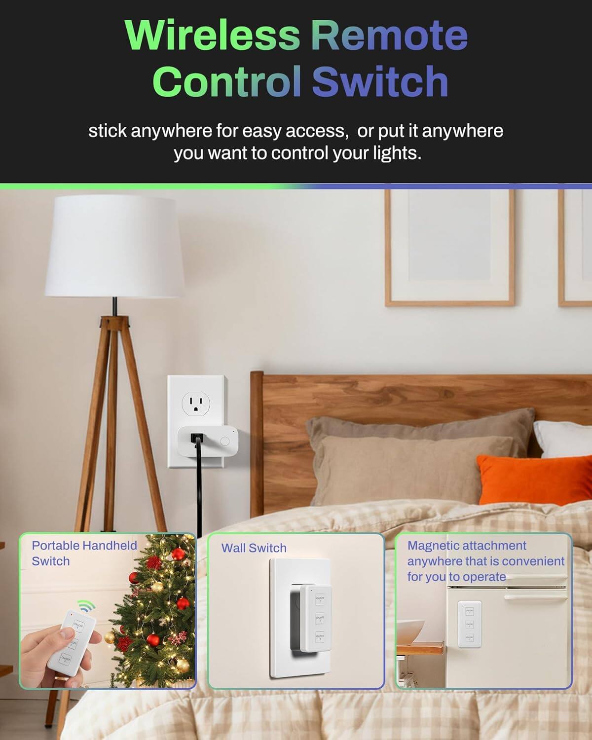 Wireless Remote Control Switch

stick anywhere for easy access, or put it anywhere you want to control your lights.

- Portable Handheld Switch
- Wall Switch
- Magnetic attachment anywhere that is convenient for you to operate