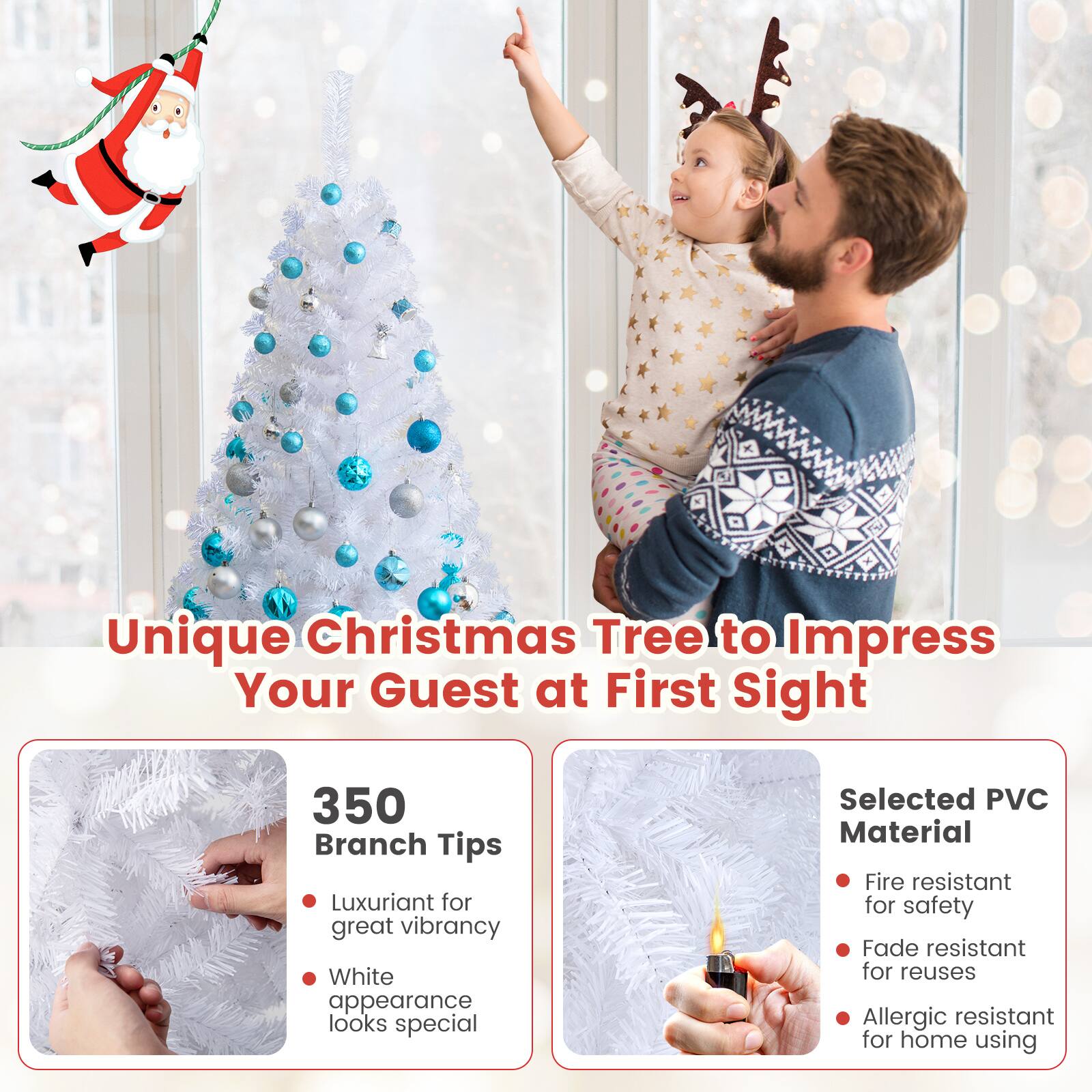 Unique Christmas Tree to Impress Your Guest at First Sight

350 Branch Tips
- Luxuriant for great vibrancy
- White appearance looks special

Selected PVC Material
- Fire resistant for safety
- Fade resistant for reuses
- Allergic resistant for home using