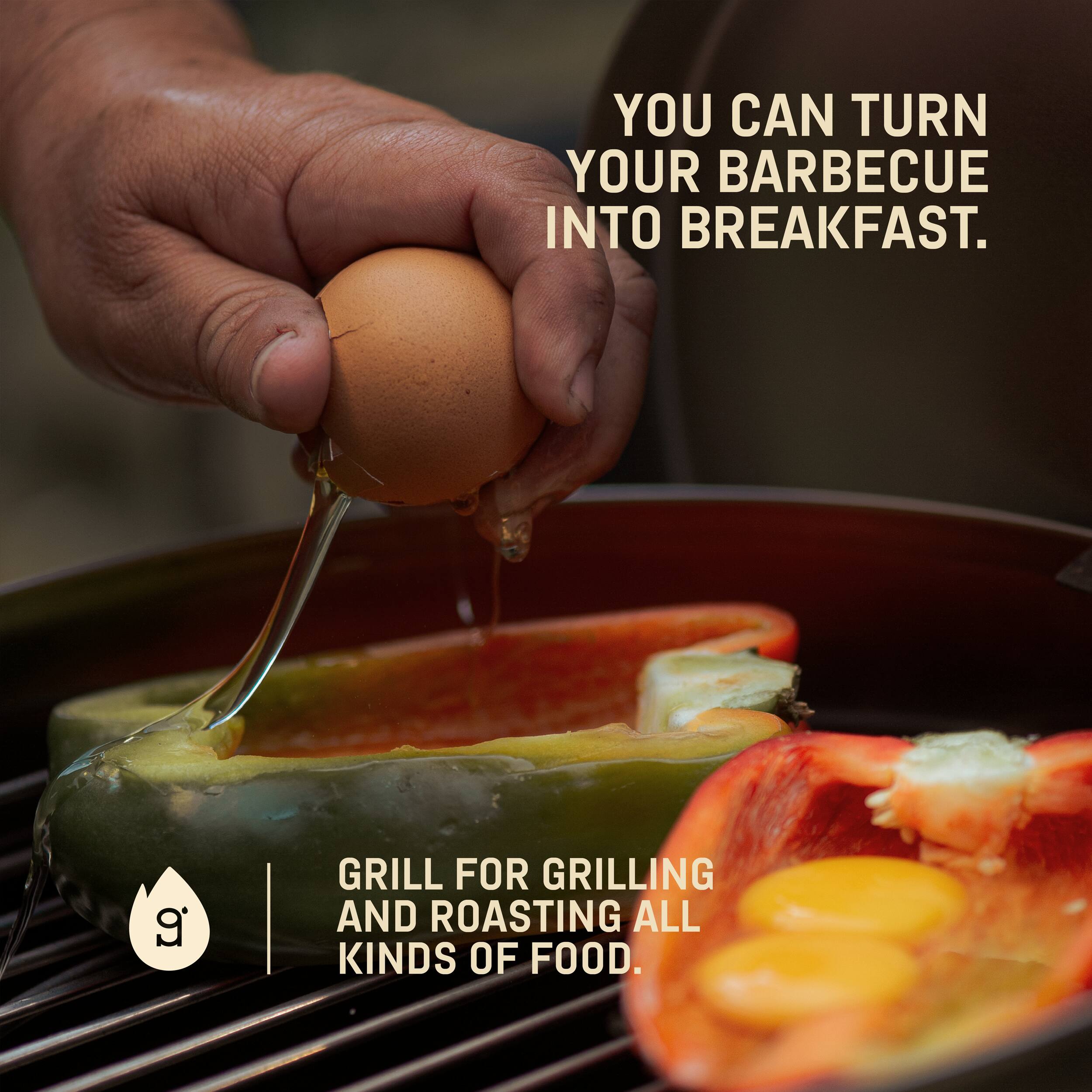 YOU CAN TURN YOUR BARBECUE INTO BREAKFAST.

GRILL FOR GRILLING AND ROASTING ALL KINDS OF FOOD.
