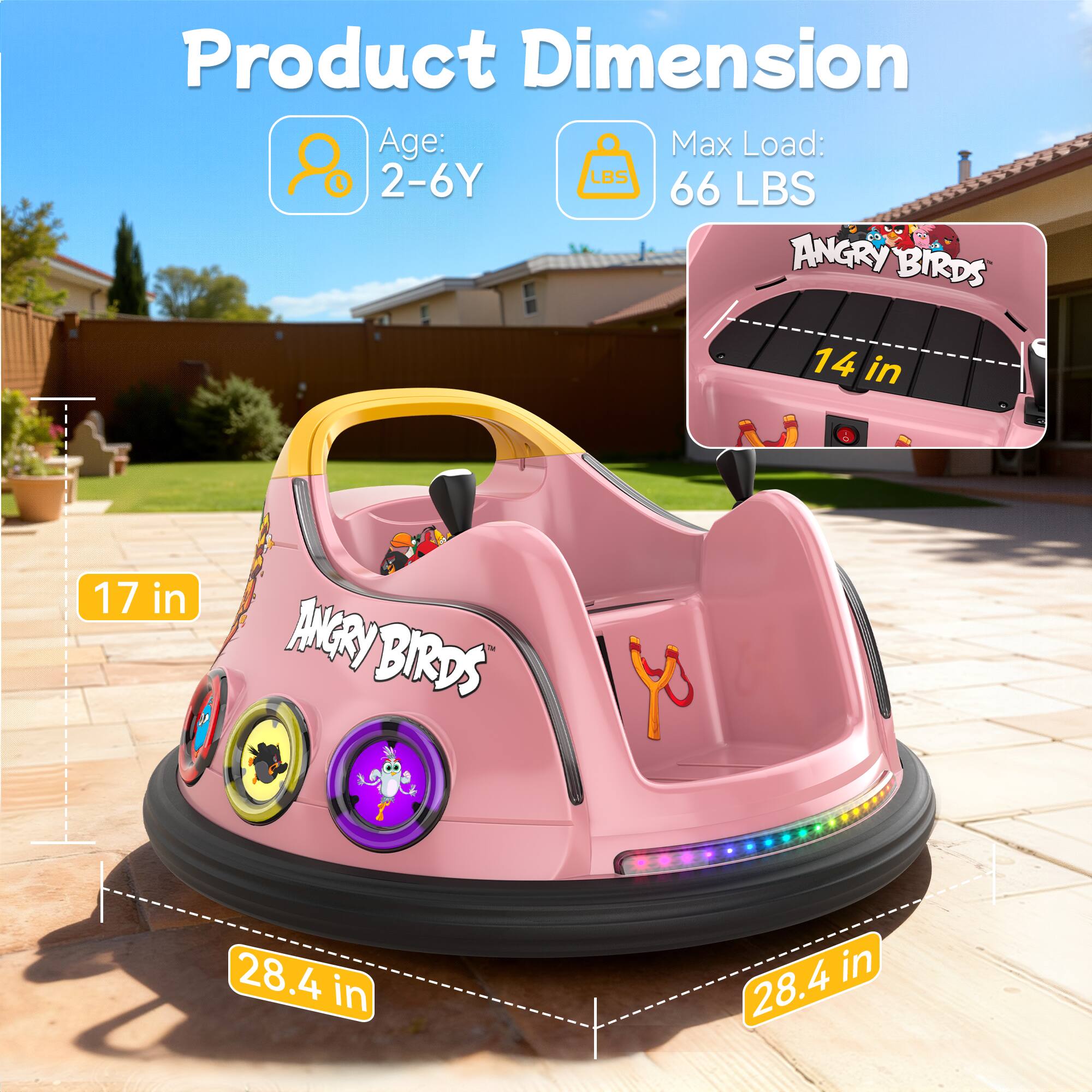 Product Dimension  
Age: 2-6Y  
Max Load: 66 LBS  
ANGRY BIRDS  
14 in  
17 in  
28.4 in  
28.4 in