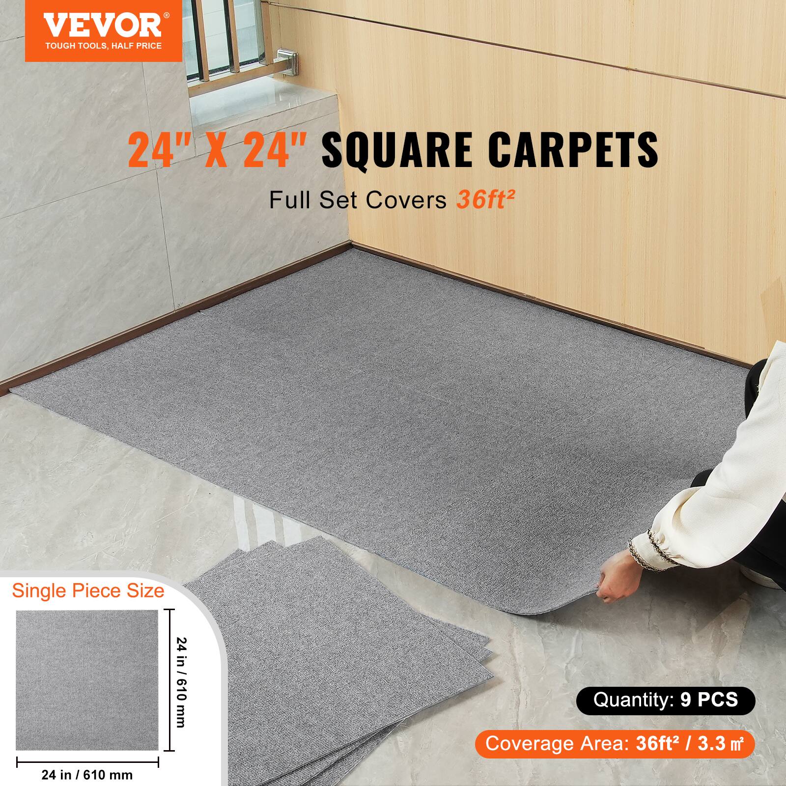 VEVOR  
TOUGH TOOLS, HALF PRICE  

24" X 24" SQUARE CARPETS  
Full Set Covers 36ft²  

Single Piece Size  
24 in / 610 mm  

Quantity: 9 PCS  

Coverage Area: 36ft² / 3.3 m²