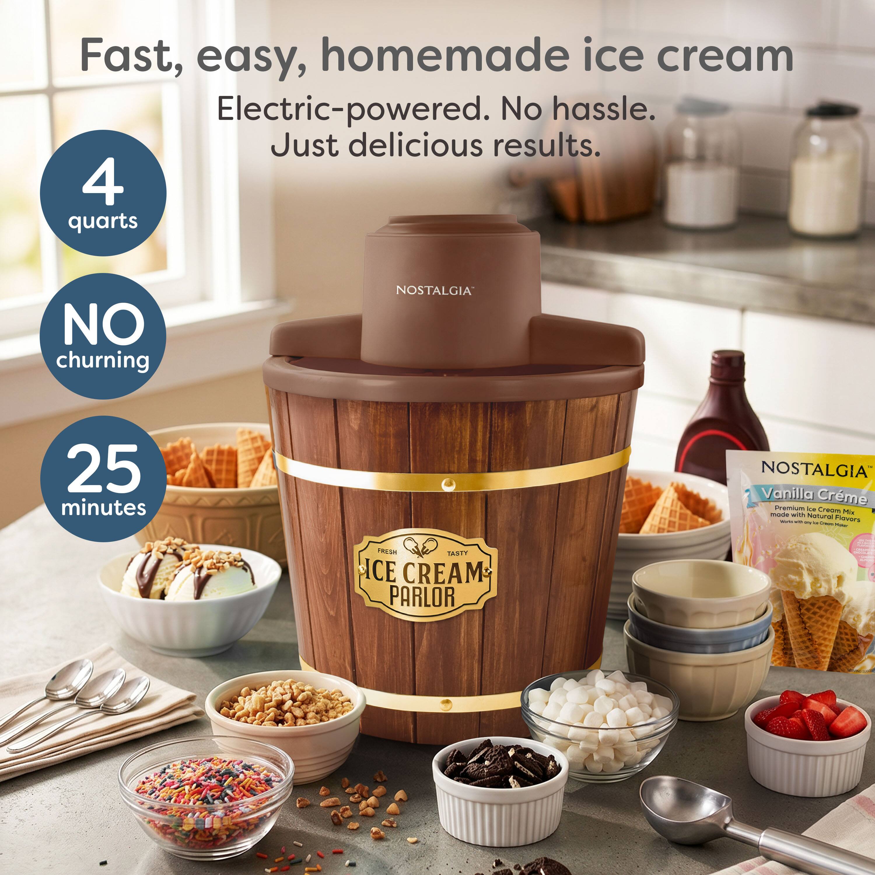 Fast, easy, homemade ice cream  
Electric-powered. No hassle. Just delicious results.  
4 quarts  
NO churning  
25 minutes  
NOSTALGIA Vanilla Crème premium - Cream - with 1 nstura Flavors  
TRES TASTY ICE CREAM PARLOR