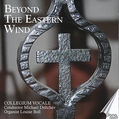 BEYOND THE EASTERN WIND

COLLEGIAUM VOCALE  
Conductor Michael Deltchev  
Organist Louise Boll