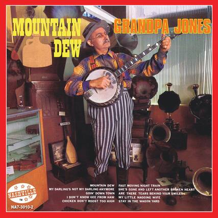 MOUNTAIN DEW
GRANDPA JONES
MOUNTAIN DEW
FAST MOVING NIGHT TRAIN
MY DARLING'S NOT MY DARLING ANYMORE
SHE'S GONE AND LEFT ANOTHER BROKEN HEART
GOIN' DOWN TOWN
ARE THERE TEARS BEHIND YOUR SMILES
I DON'T KNOW
GEE FROM HAW
MY LITTLE NAGGING WIFE
CHICKEN DON'T ROOST TOO HIGH
STAY IN THE WAGON YARD
NASHVILLE
NA7-3010-2