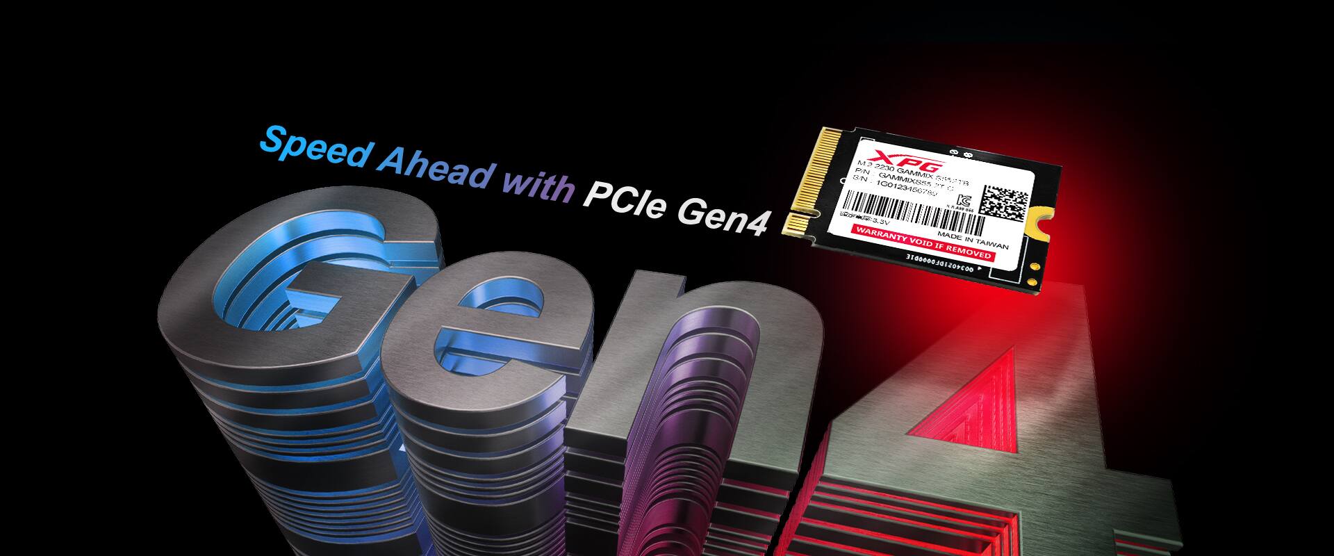 Speed Ahead with PCIe Gen4

XPG 2230 GAMMEX

1000GB SSD

AMMEXIRA 7 ITA 1001234007RU

PCle Gen4

naboreds.ov

uM 1.4020

WARRANTY VOID

MADE in TAIWAN

REMOVED

31800003012000