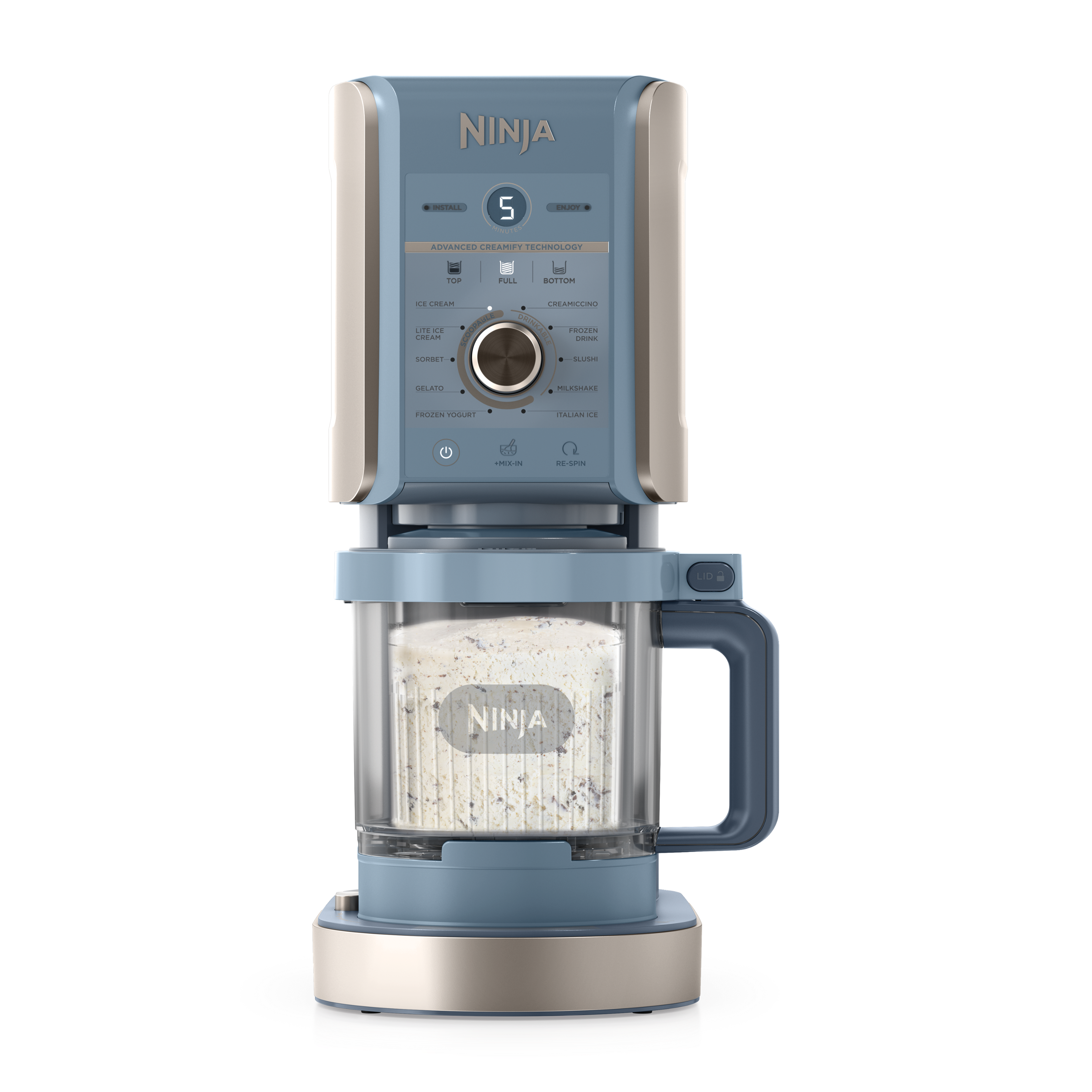 NINJA  
INSTALL  
5  
ENJOY  
ADVANCED CREAMIFY TECHNOLOGY  
TOP FULL BOTTOM CH CREAM CREAMICCINO LITE DE SCOOPABLE PAULE DRINKANCE FROZEN CREAM  
FORGET GELATO MILKSHAKE  
FROZEN YOGURT  
ITALIAN ICE  
*MIX-IN  
RE-SPIN  
NINJA