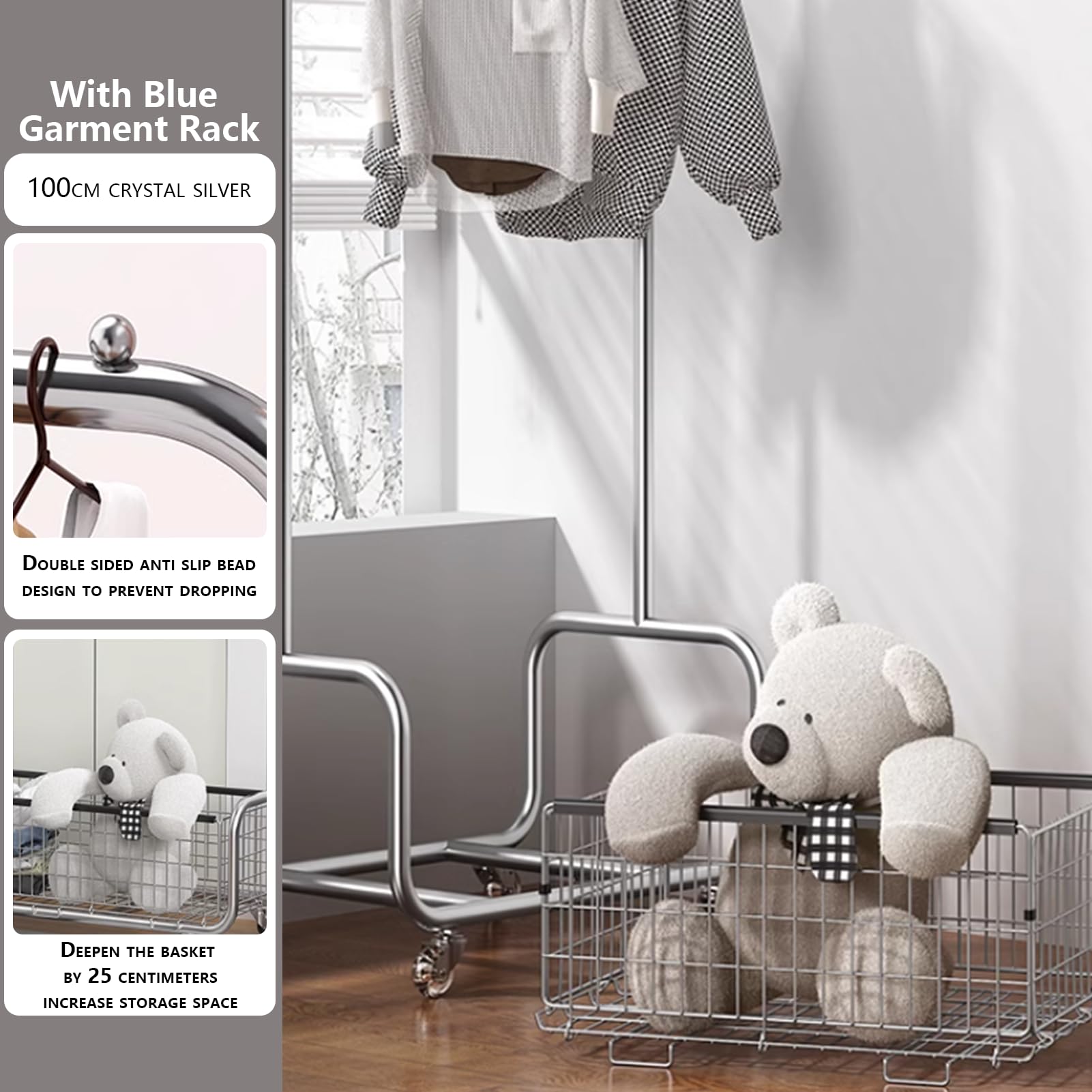 With Blue Garment Rack

100CM CRYSTAL SILVER

Double Sided Anti Slip Bead Design to Prevent Dropping

Deepen the Basket by 25 Centimeters Increase Storage Space