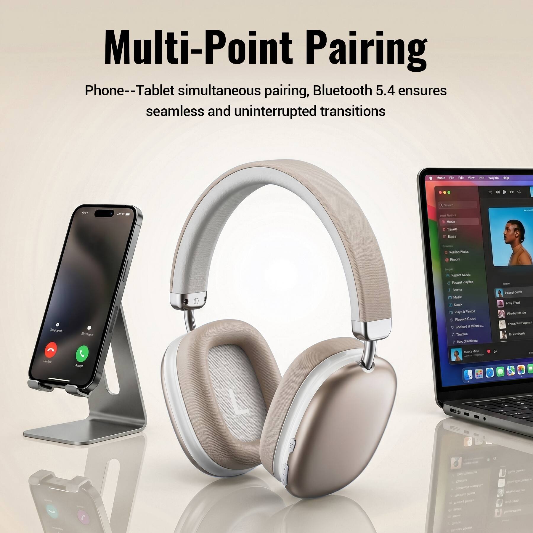 Multi-Point Pairing  
Phone--Tablet simultaneous pairing, Bluetooth 5.4 ensures seamless and uninterrupted transitions