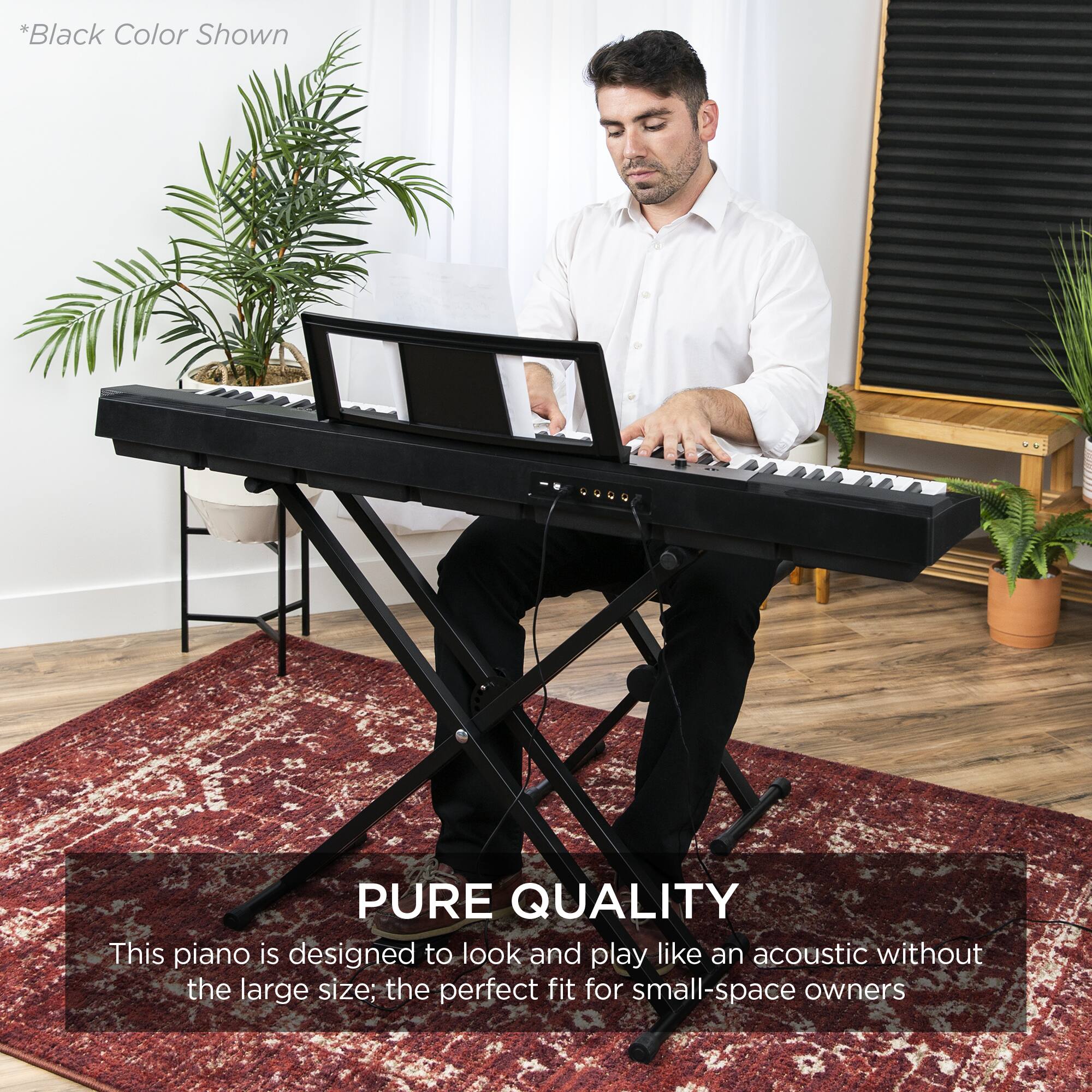 *Black Color Shown

PURE QUALITY

This piano is designed to look and play like an acoustic without the large size; the perfect fit for small-space owners