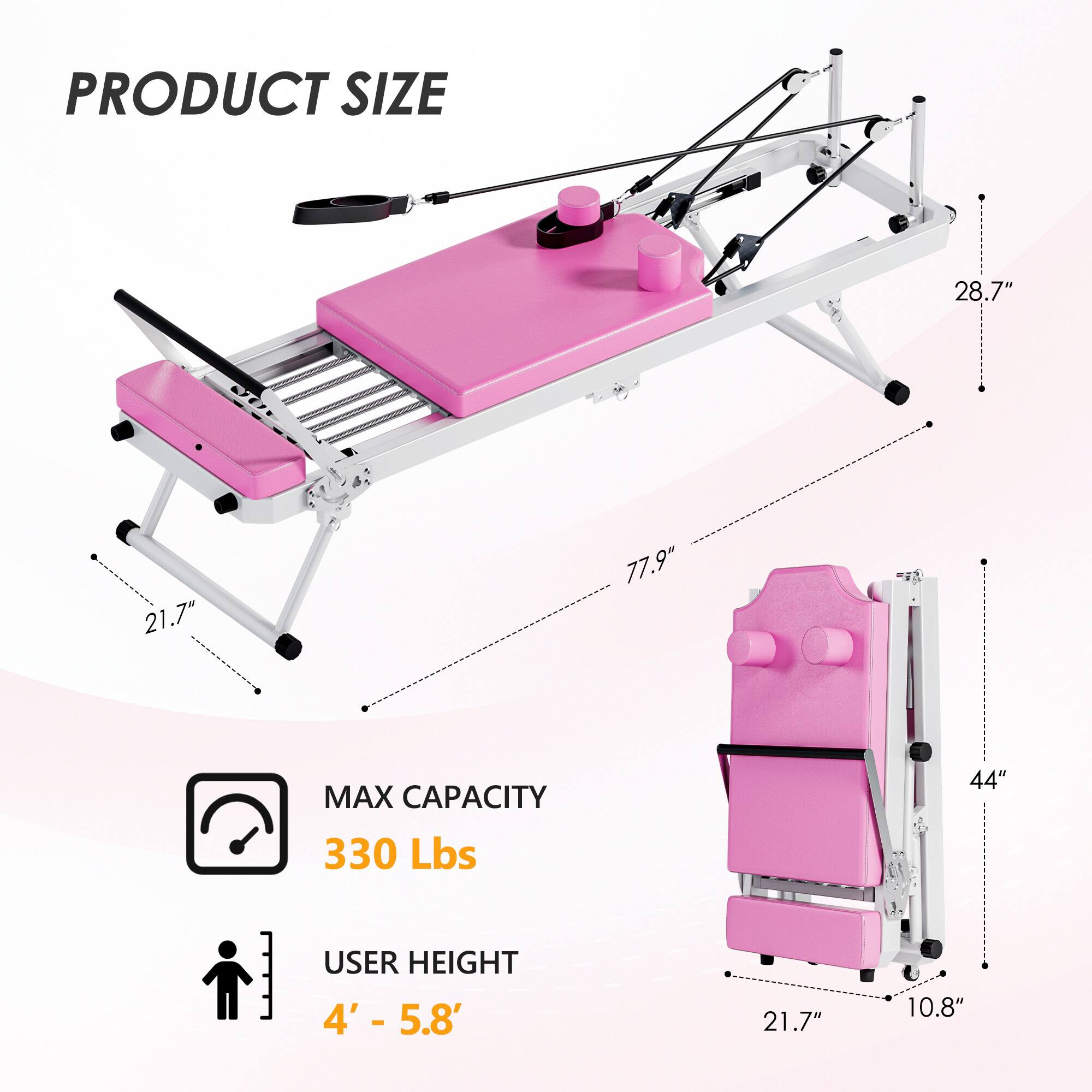 PRODUCT SIZE  
28.7" x 21.7" x 77.9"  

MAX CAPACITY  
330 Lbs  

USER HEIGHT  
4' - 5.8'  

44"  
21.7"  
10.8"