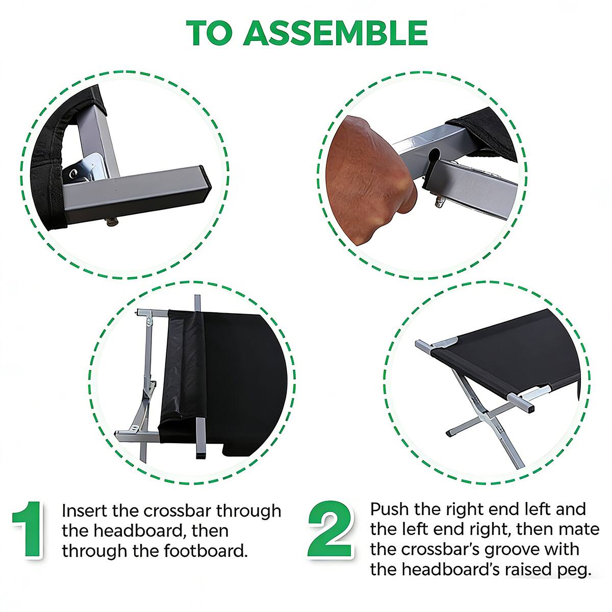 TO ASSEMBLE

1. Insert the crossbar through the headboard, then through the footboard.

2. Push the right end left and the left end right, then mate the crossbar's groove with the headboard's raised peg.