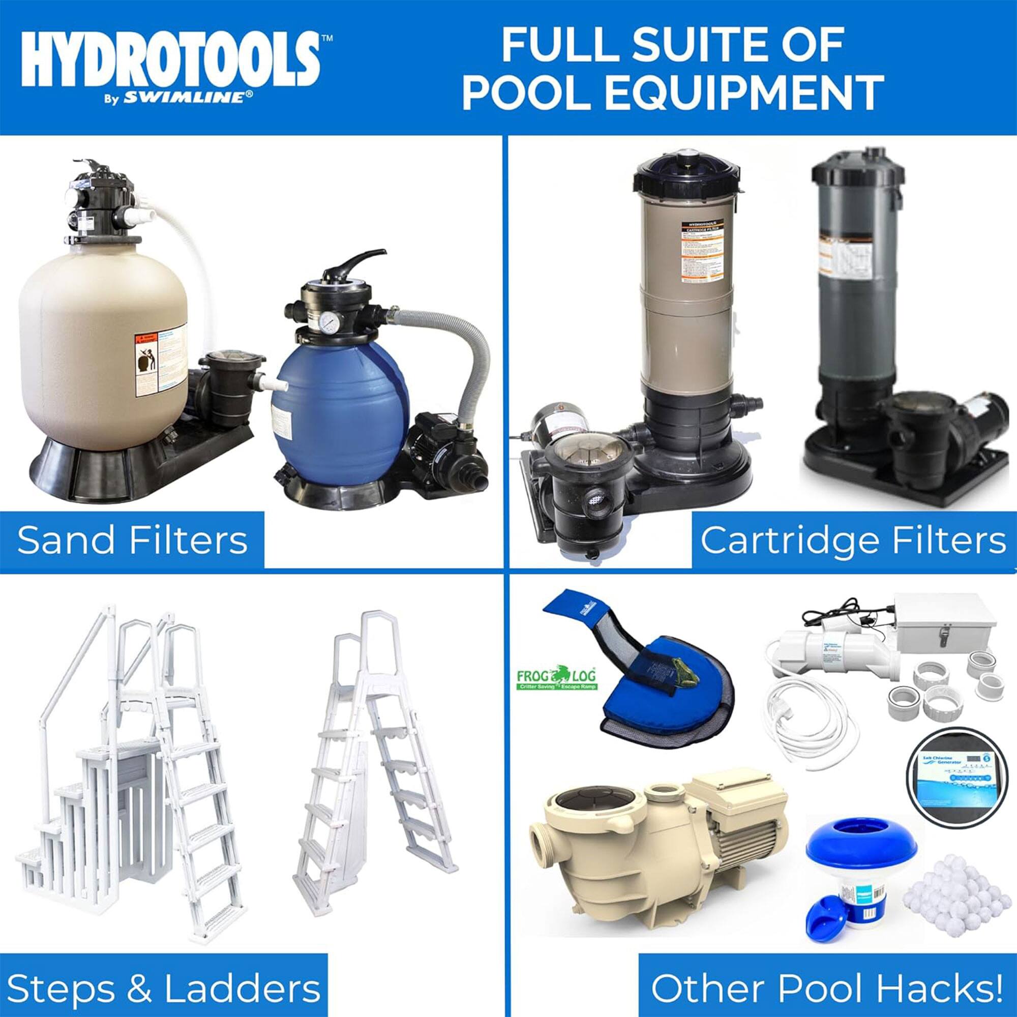 HYDROTOOLS™  
By SWIMLINE®  

FULL SUITE OF POOL EQUIPMENT  

Sand Filters  
Cartridge Filters  
Steps & Ladders  
Other Pool Hacks!