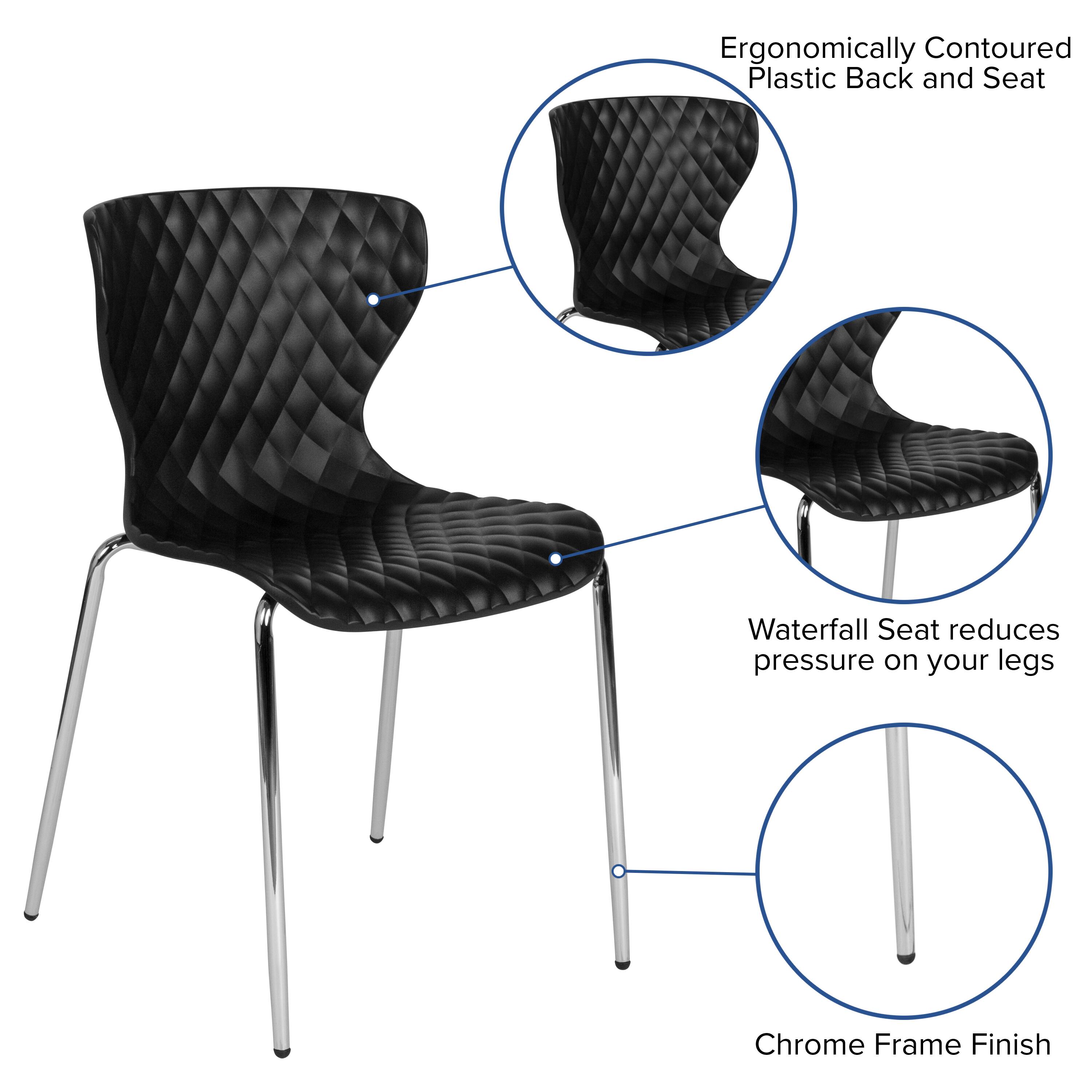 Ergonomically Contoured Plastic Back and Seat  
Waterfall Seat reduces pressure on your legs  
Chrome Frame Finish