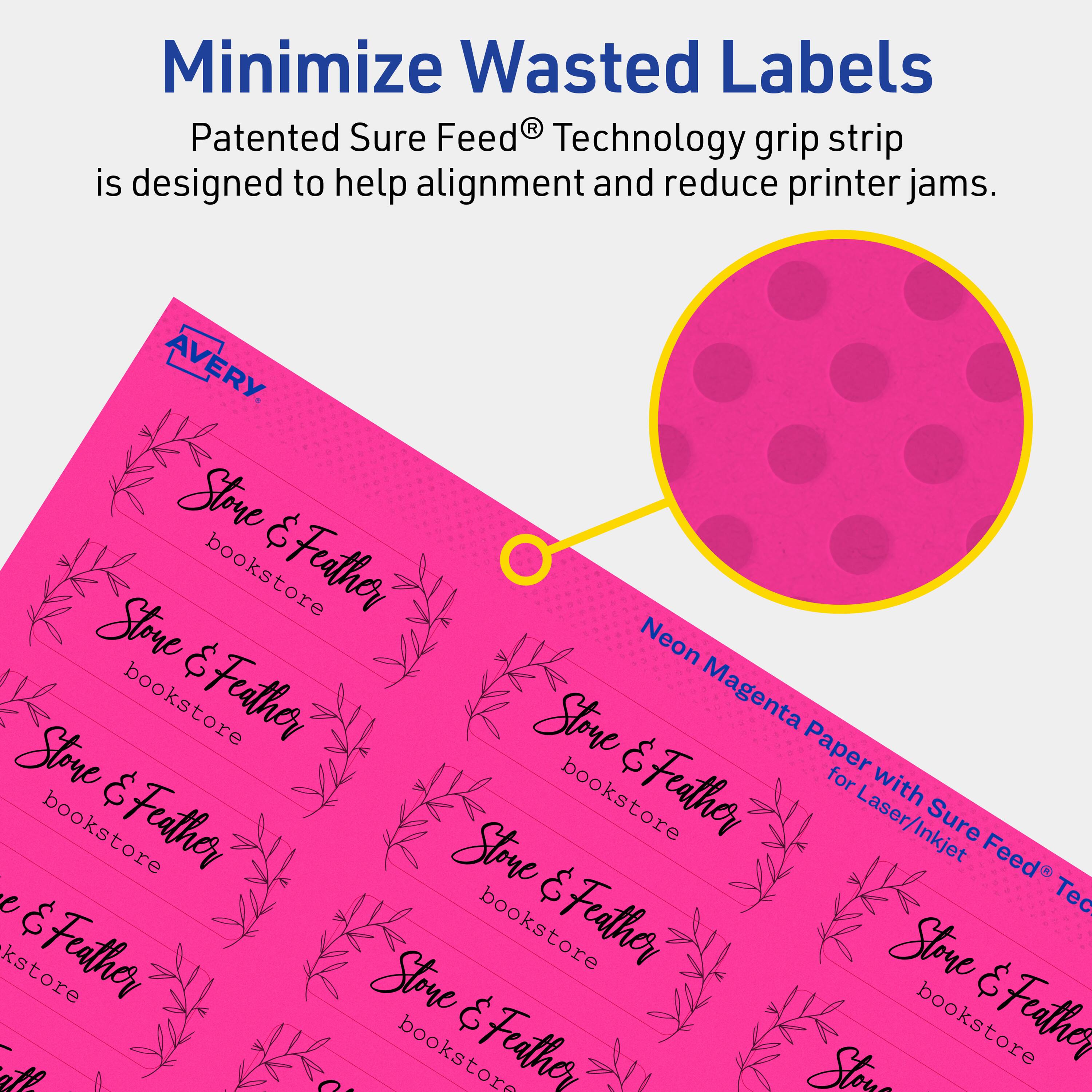 Minimize Wasted Labels

Patented Sure Feed® Technology grip strip is designed to help alignment and reduce printer jams.

AVERY

Stone & Feather bookstore

Neon Magenta Paper with Sure Feed® Technology for Laser/Inkjet